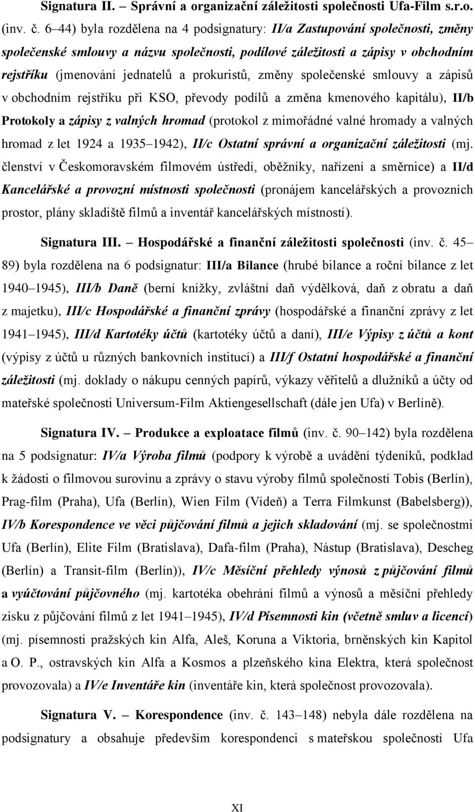 prokuristů, změny společenské smlouvy a zápisů v obchodním rejstříku při KSO, převody podílů a změna kmenového kapitálu), II/b Protokoly a zápisy z valných hromad (protokol z mimořádné valné hromady