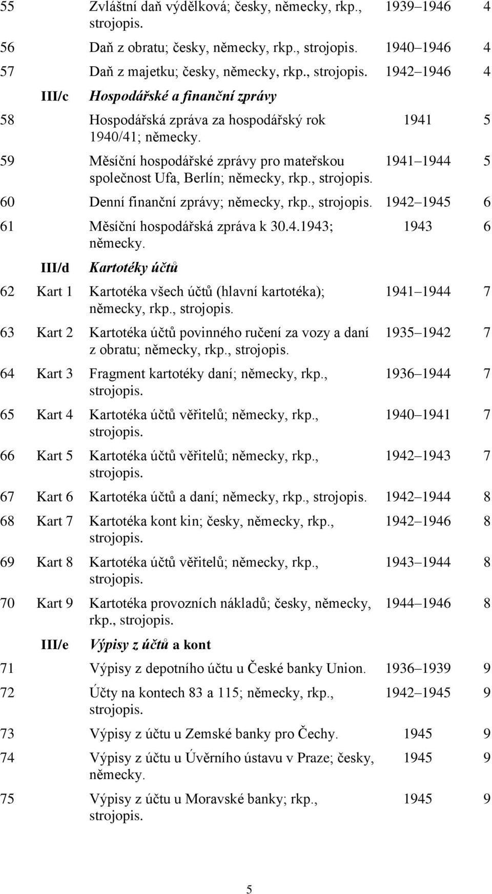 , 1941 5 1941 1944 5 60 Denní finanční zprávy; německy, rkp., 1942 1945 6 61 Měsíční hospodářská zpráva k 30.4.1943; německy.