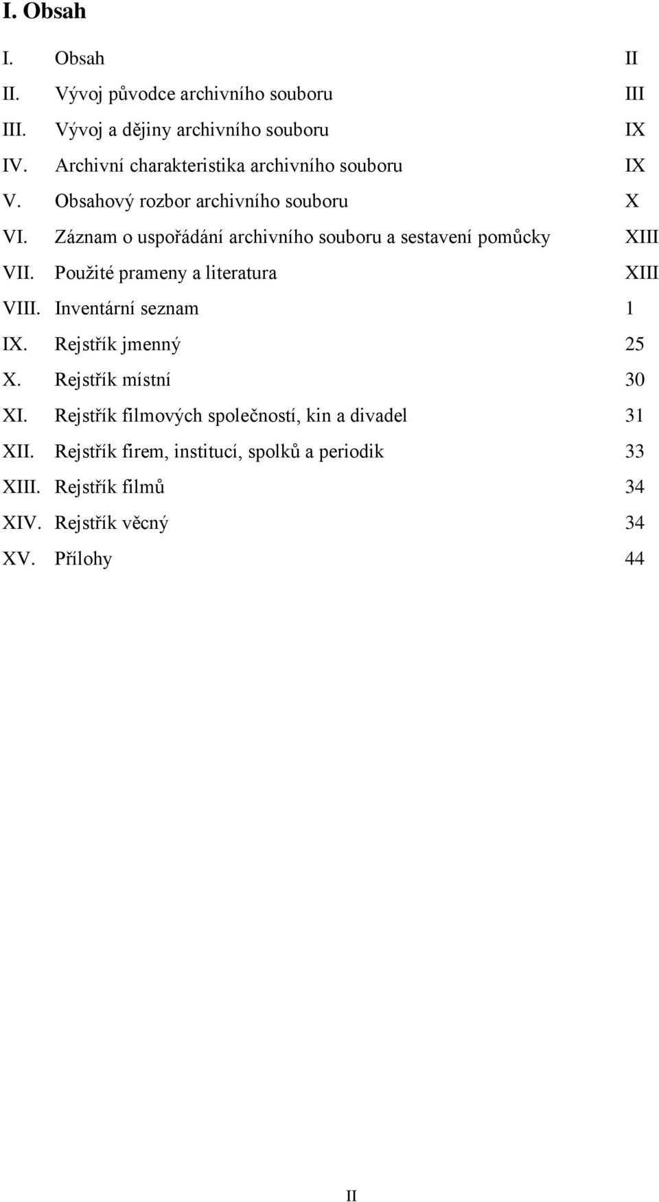 Záznam o uspořádání archivního souboru a sestavení pomůcky XIII VII. Použité prameny a literatura XIII VIII. Inventární seznam 1 IX.