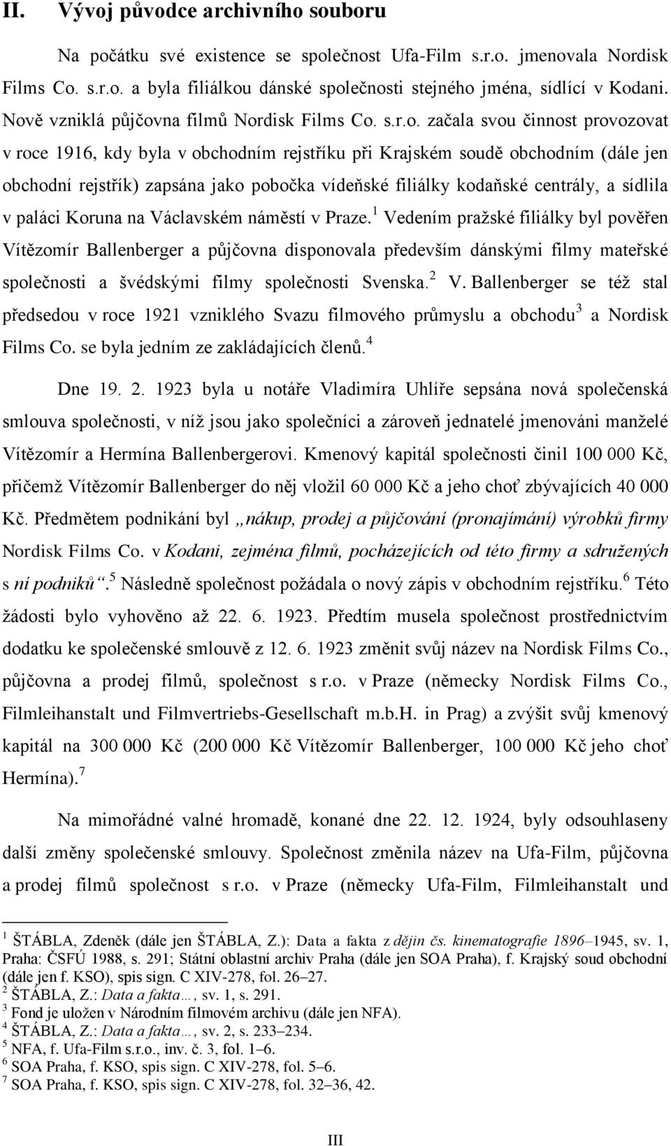 pobočka vídeňské filiálky kodaňské centrály, a sídlila v paláci Koruna na Václavském náměstí v Praze.