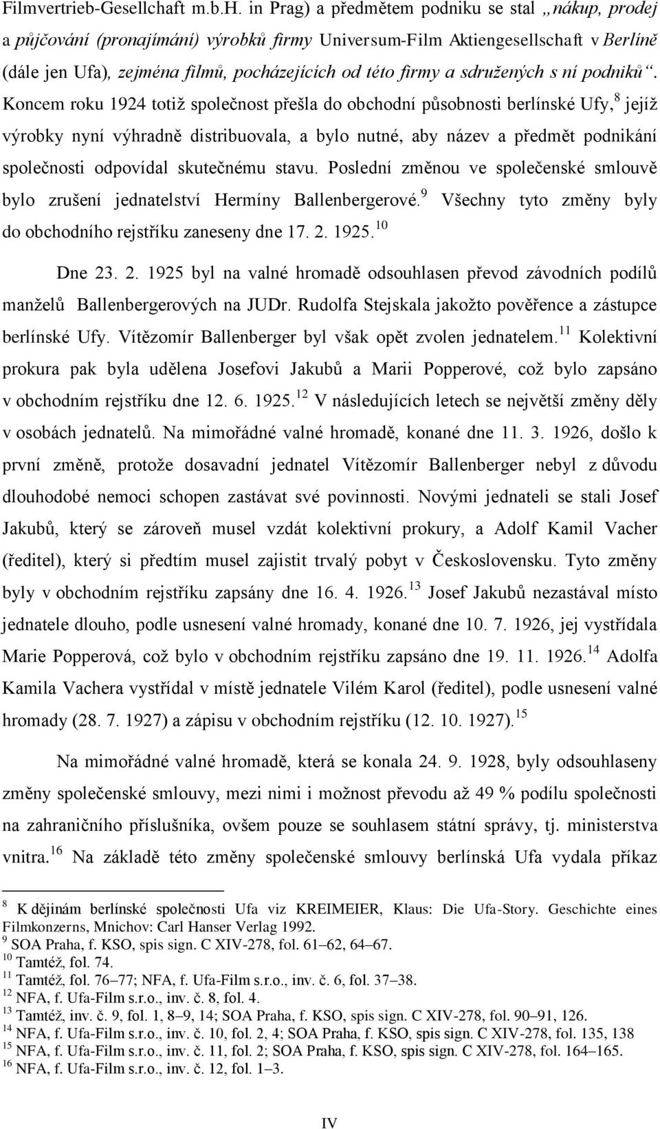 in Prag) a předmětem podniku se stal nákup, prodej a půjčování (pronajímání) výrobků firmy Universum-Film Aktiengesellschaft v Berlíně (dále jen Ufa), zejména filmů, pocházejících od této firmy a