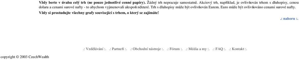 některé. Trh s dluhopisy může být ovlivňován Eurem. Euro může být ovlivňováno cenami surové nafty.