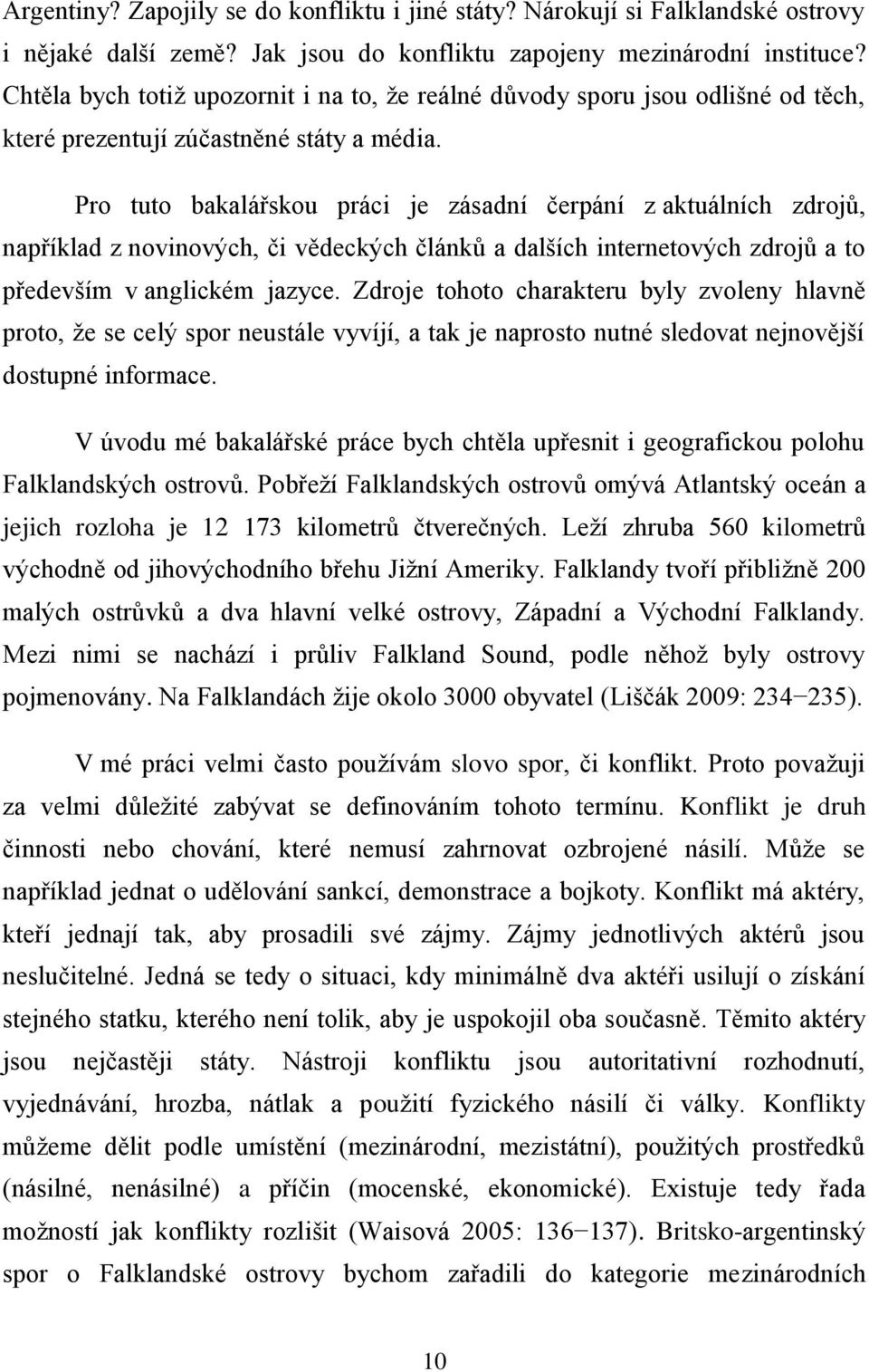 Pro tuto bakalářskou práci je zásadní čerpání z aktuálních zdrojů, například z novinových, či vědeckých článků a dalších internetových zdrojů a to především v anglickém jazyce.