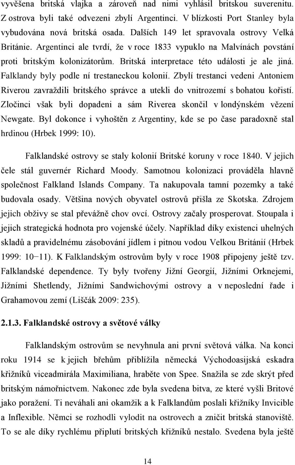 Falklandy byly podle ní trestaneckou kolonií. Zbylí trestanci vedeni Antoniem Riverou zavraţdili britského správce a utekli do vnitrozemí s bohatou kořistí.