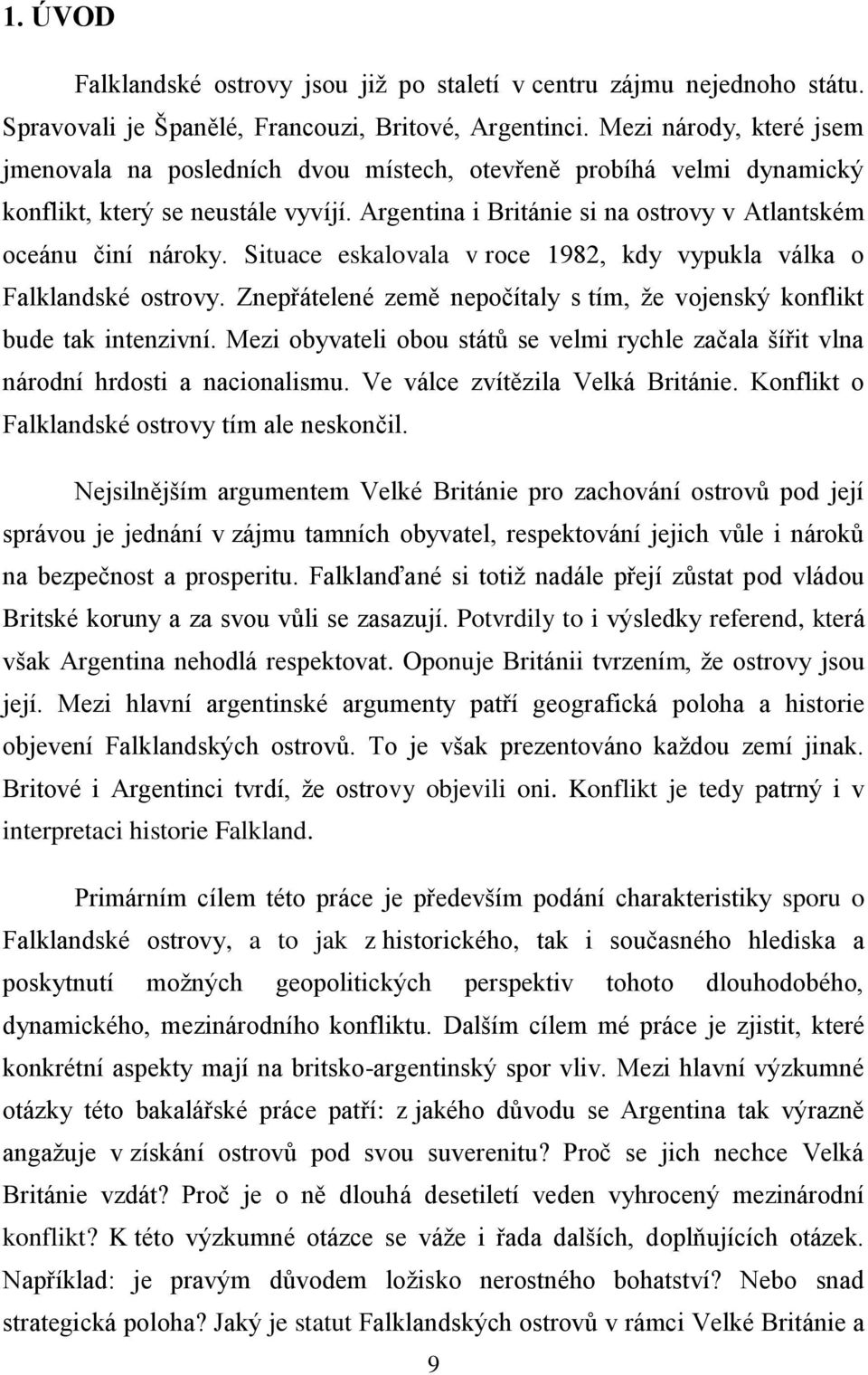 Situace eskalovala v roce 1982, kdy vypukla válka o Falklandské ostrovy. Znepřátelené země nepočítaly s tím, ţe vojenský konflikt bude tak intenzivní.