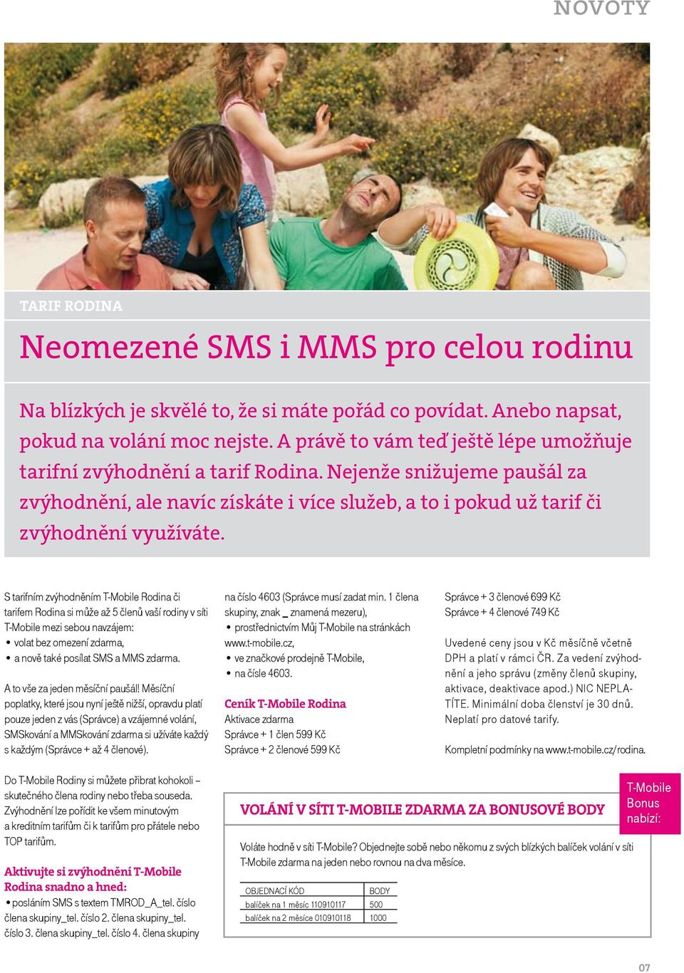 S tarifním zvýhodněním T-Mobile Rodina či tarifem Rodina si může až 5 členů vaší rodiny v síti T-Mobile mezi sebou navzájem: volat bez omezení zdarma, a nově také posílat SMS a MMS zdarma.