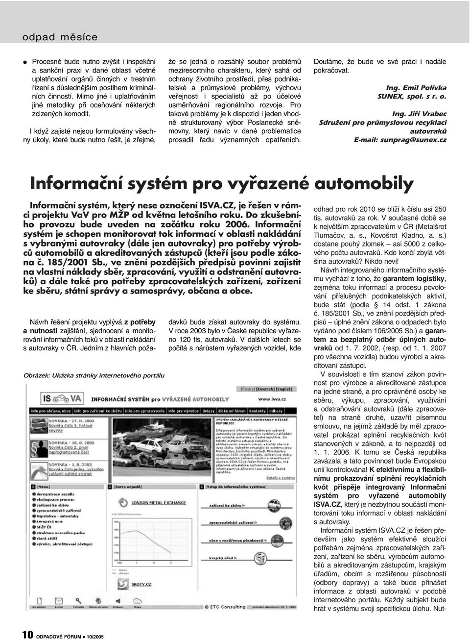 I když zajisté nejsou formulovány všechny úkoly, které bude nutno řešit, je zřejmé, že se jedná o rozsáhlý soubor problémů meziresortního charakteru, který sahá od ochrany životního prostředí, přes