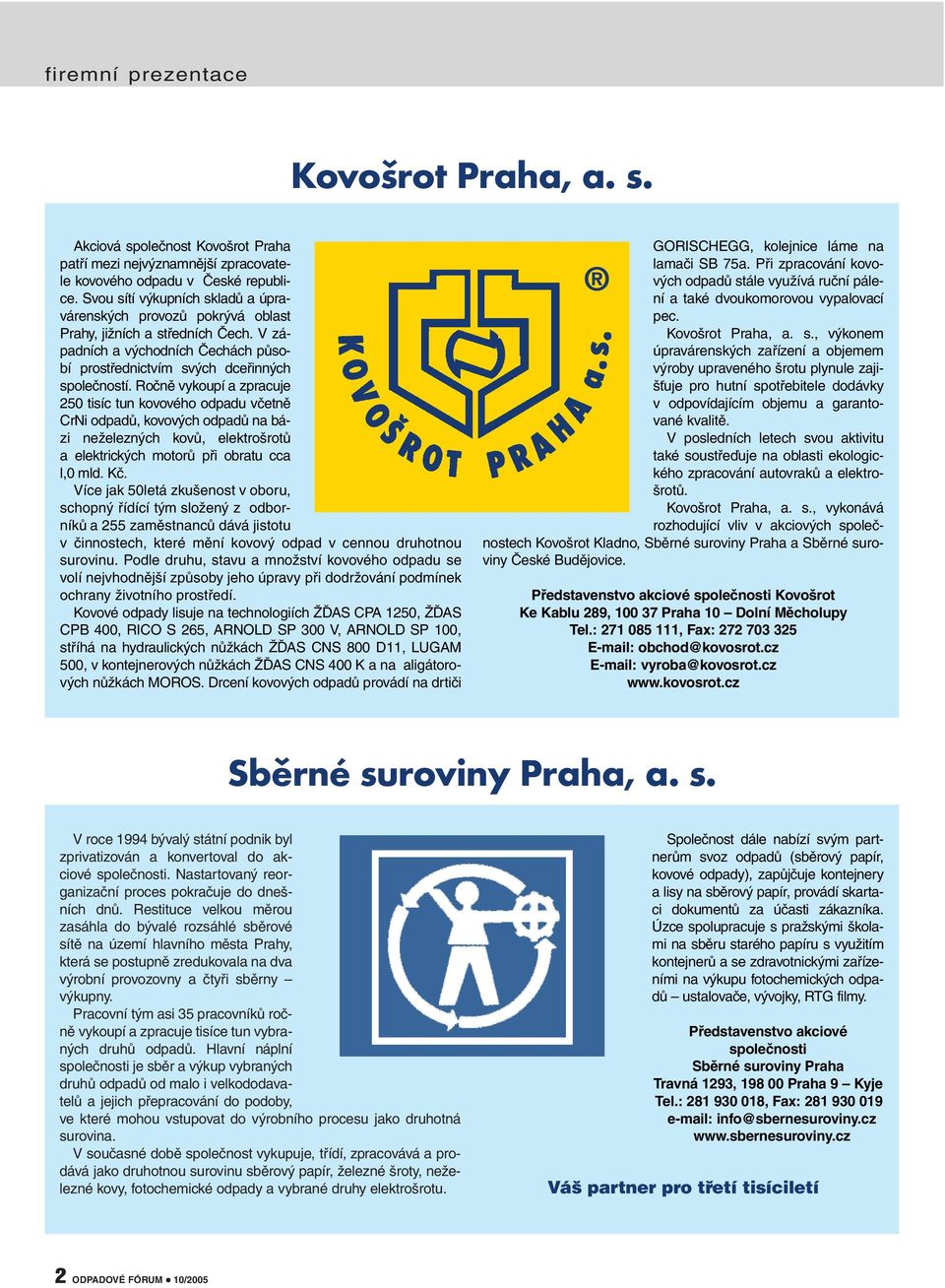 Ročně vykoupí a zpracuje 250 tisíc tun kovového odpadu včetně CrNi odpadů, kovových odpadů na bázi neželezných kovů, elektrošrotů a elektrických motorů při obratu cca l,0 mld. Kč.