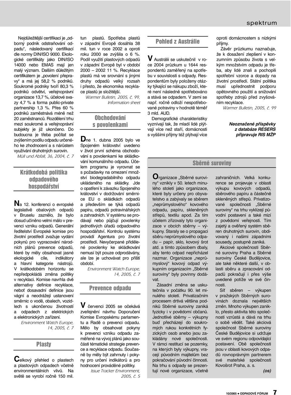 Soukromé podniky tvoří 80,3 % podniků odvětví, veřejnoprávní organizace 13,7 %, účelové svazy 4,7 % a forma public-private partnership 1,3 %. Přes 60 % podniků zaměstnává méně než 20 zaměstnanců.