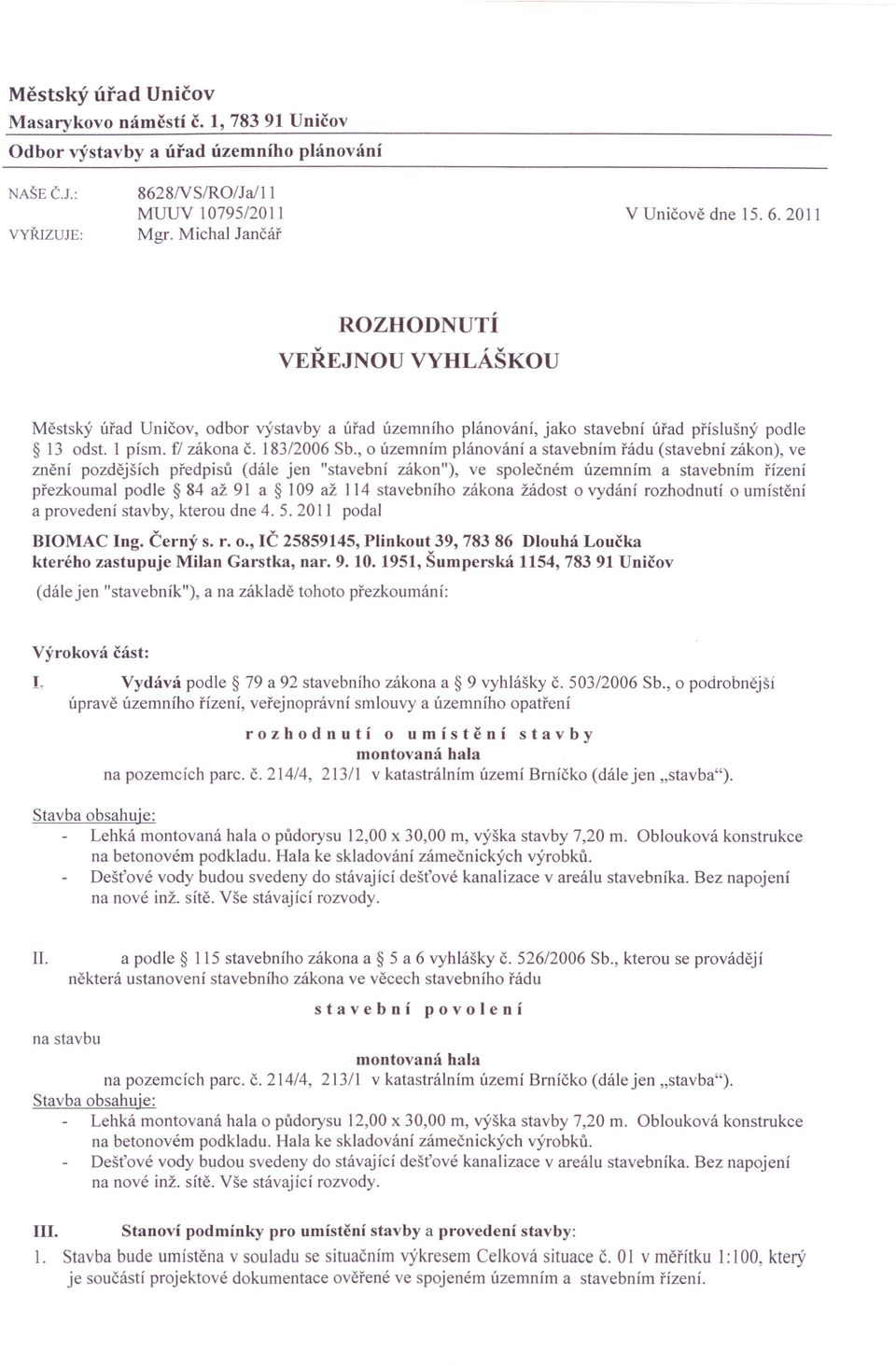 2011 ROZHODNUTÍ VEŘEJNOU VYHLÁŠKOU Městský úřad Uničov, odbor výstavby a úřad územního plánování, jako stavební úřad příslušný podle 13 odst. I písmo fl zákona Č. 183/2006 Sb.