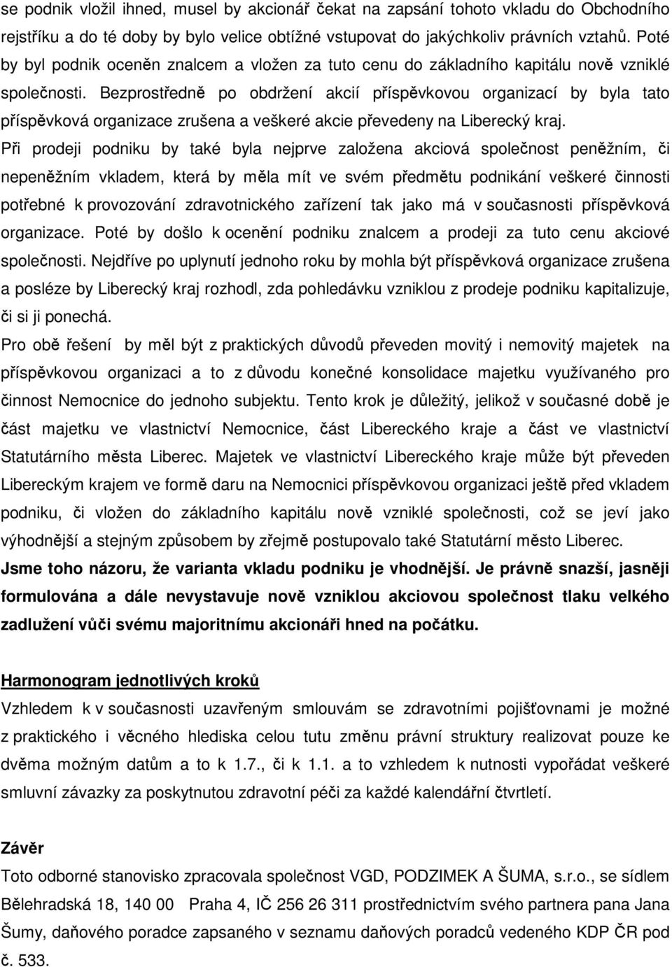 Bezprostedn po obdržení akcií píspvkovou organizací by byla tato píspvková organizace zrušena a veškeré akcie pevedeny na Liberecký kraj.