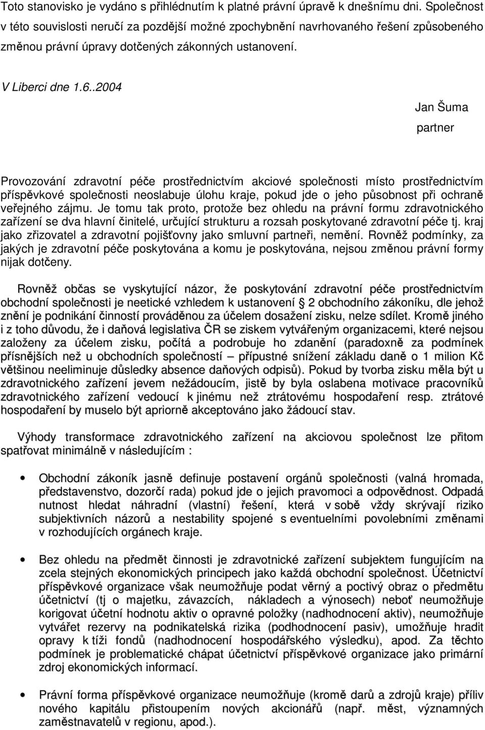 .2004 Jan Šuma partner Provozování zdravotní pée prostednictvím akciové spolenosti místo prostednictvím píspvkové spolenosti neoslabuje úlohu kraje, pokud jde o jeho psobnost pi ochran veejného zájmu.