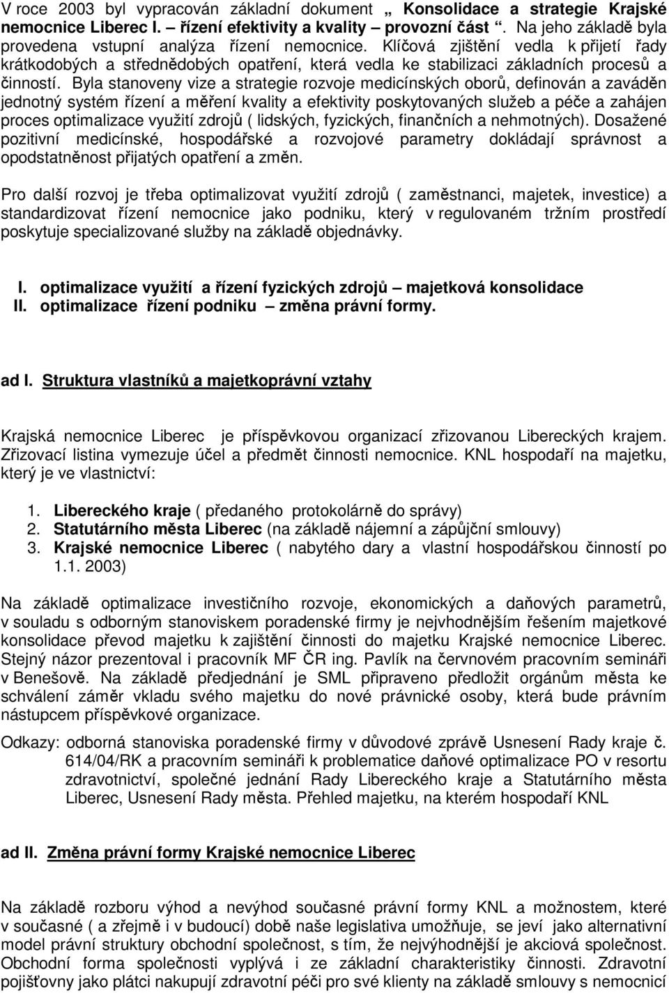 Byla stanoveny vize a strategie rozvoje medicínských obor, definován a zavádn jednotný systém ízení a mení kvality a efektivity poskytovaných služeb a pée a zahájen proces optimalizace využití zdroj