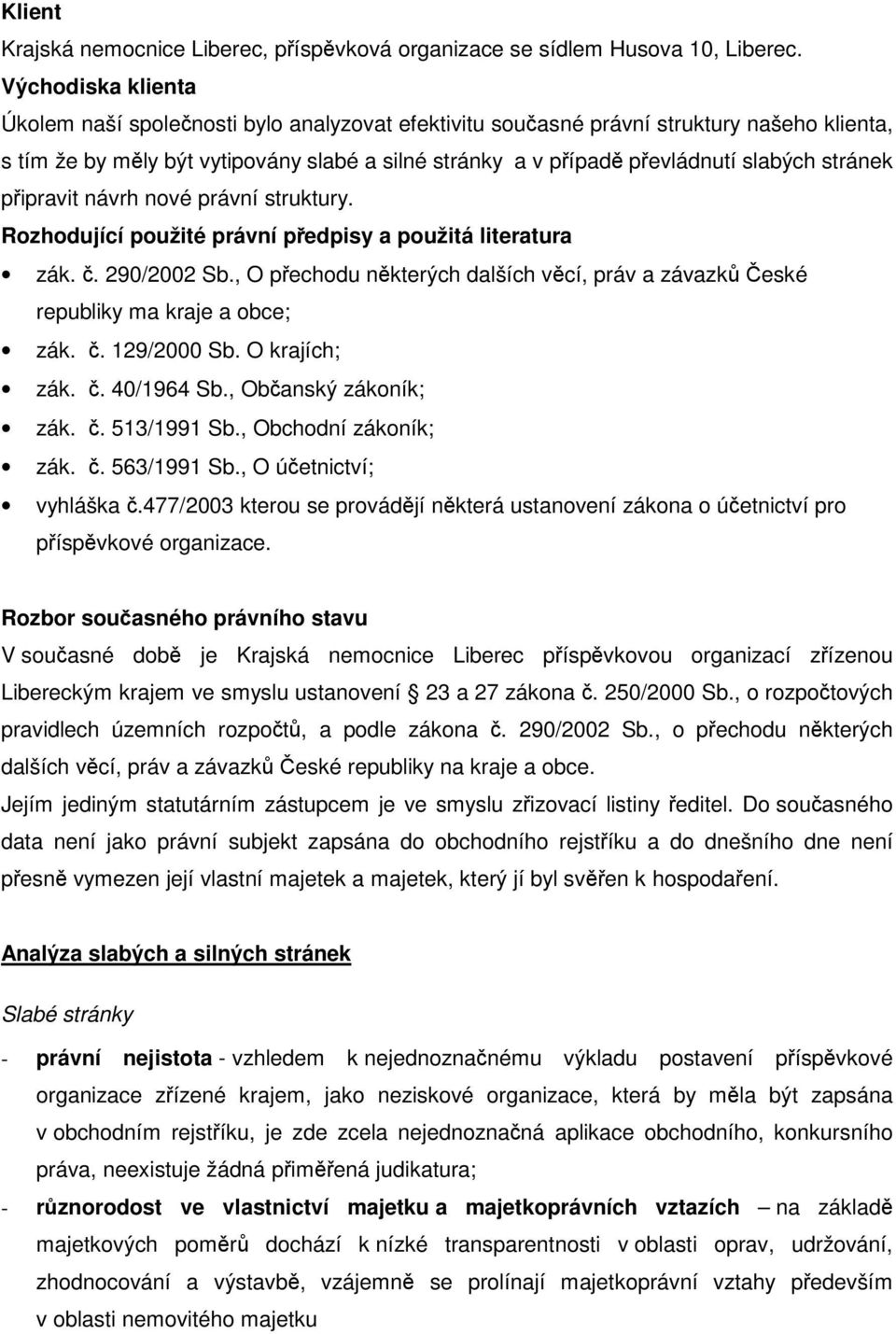 pipravit návrh nové právní struktury. Rozhodující použité právní pedpisy a použitá literatura zák.. 290/2002 Sb., O pechodu nkterých dalších vcí, práv a závazk eské republiky ma kraje a obce; zák.