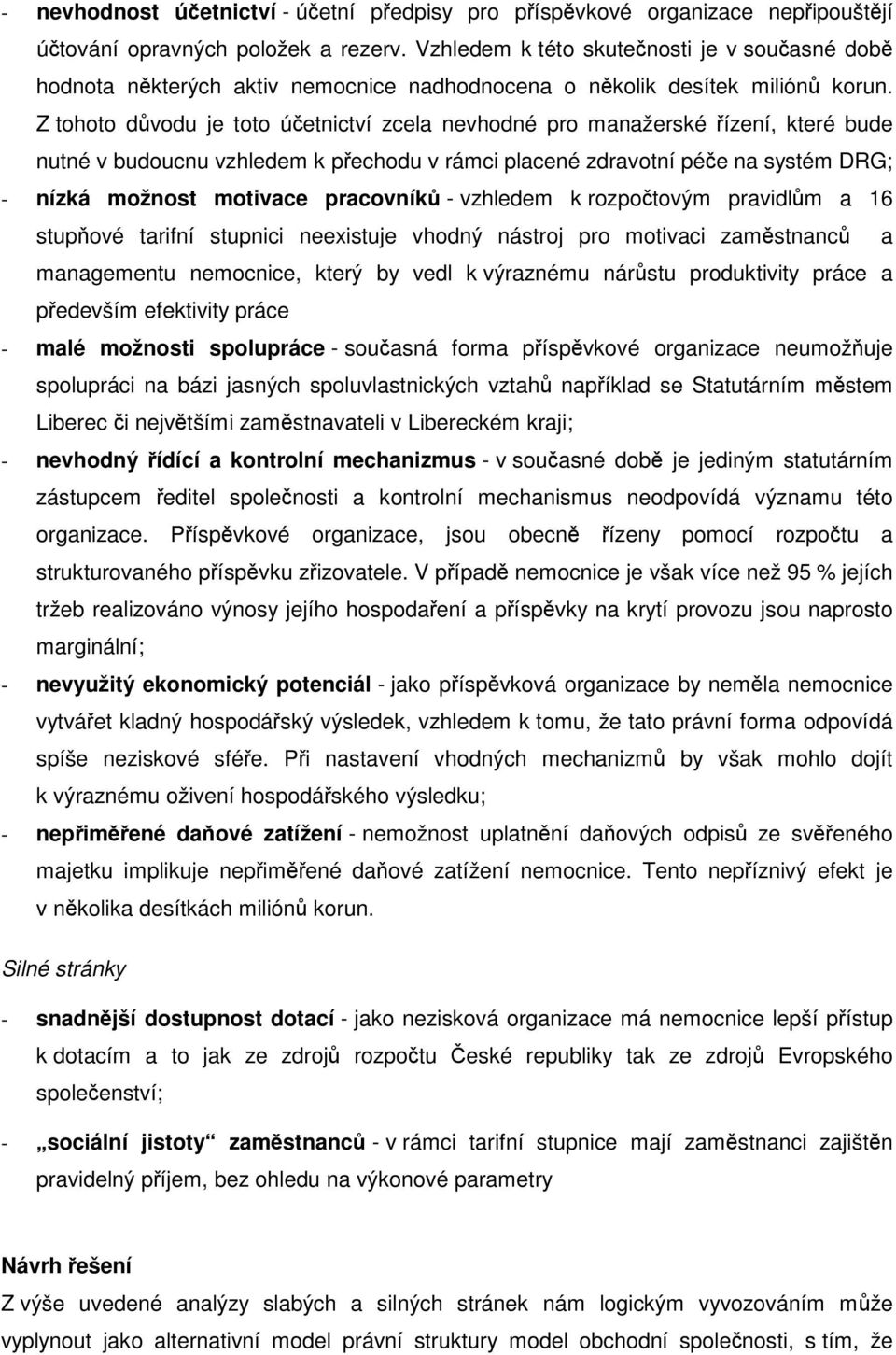 Z tohoto dvodu je toto úetnictví zcela nevhodné pro manažerské ízení, které bude nutné v budoucnu vzhledem k pechodu v rámci placené zdravotní pée na systém DRG; - nízká možnost motivace pracovník -