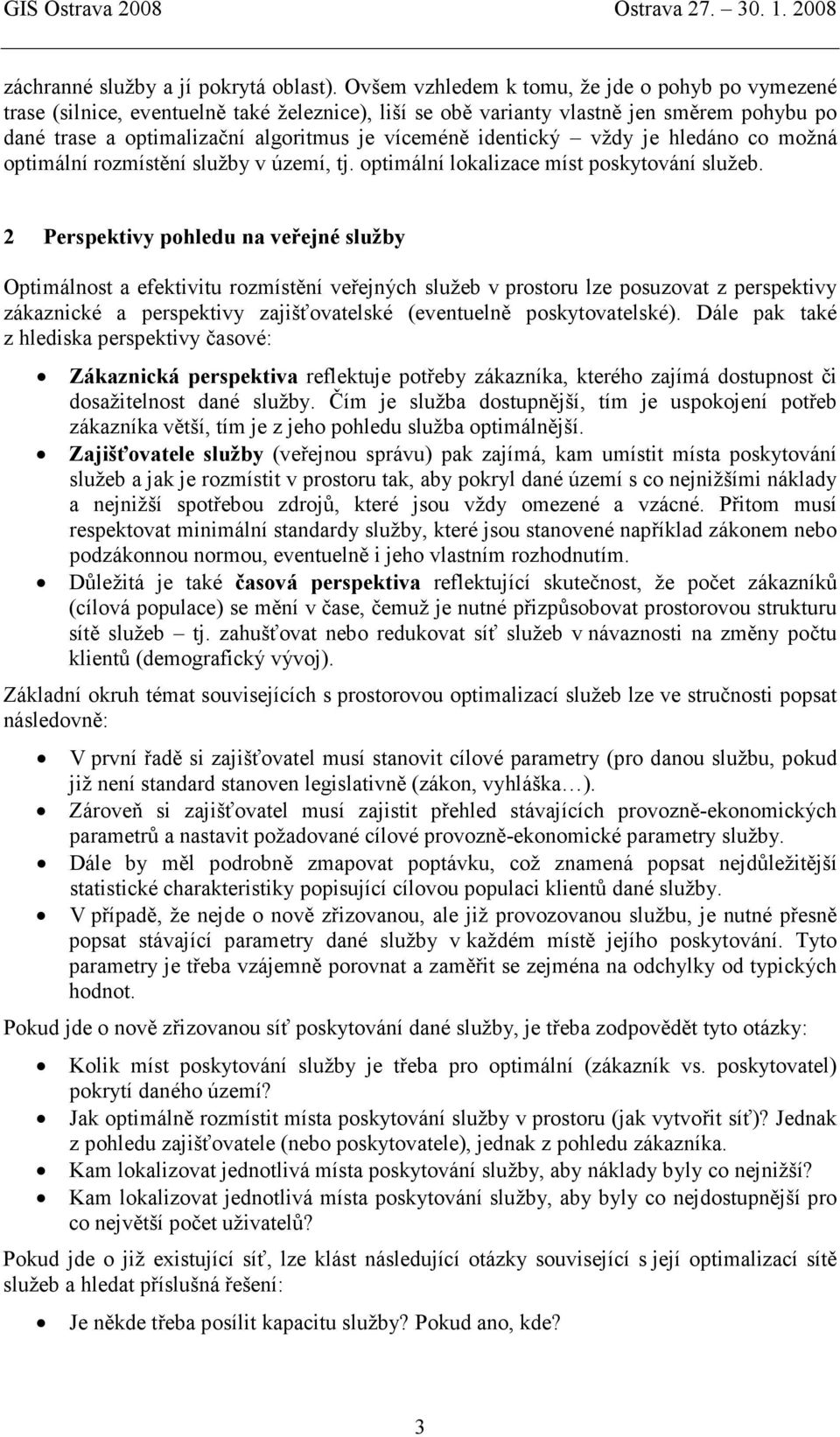 identický vždy je hledáno co možná optimální rozmístění služby v území, tj. optimální lokalizace míst poskytování služeb.