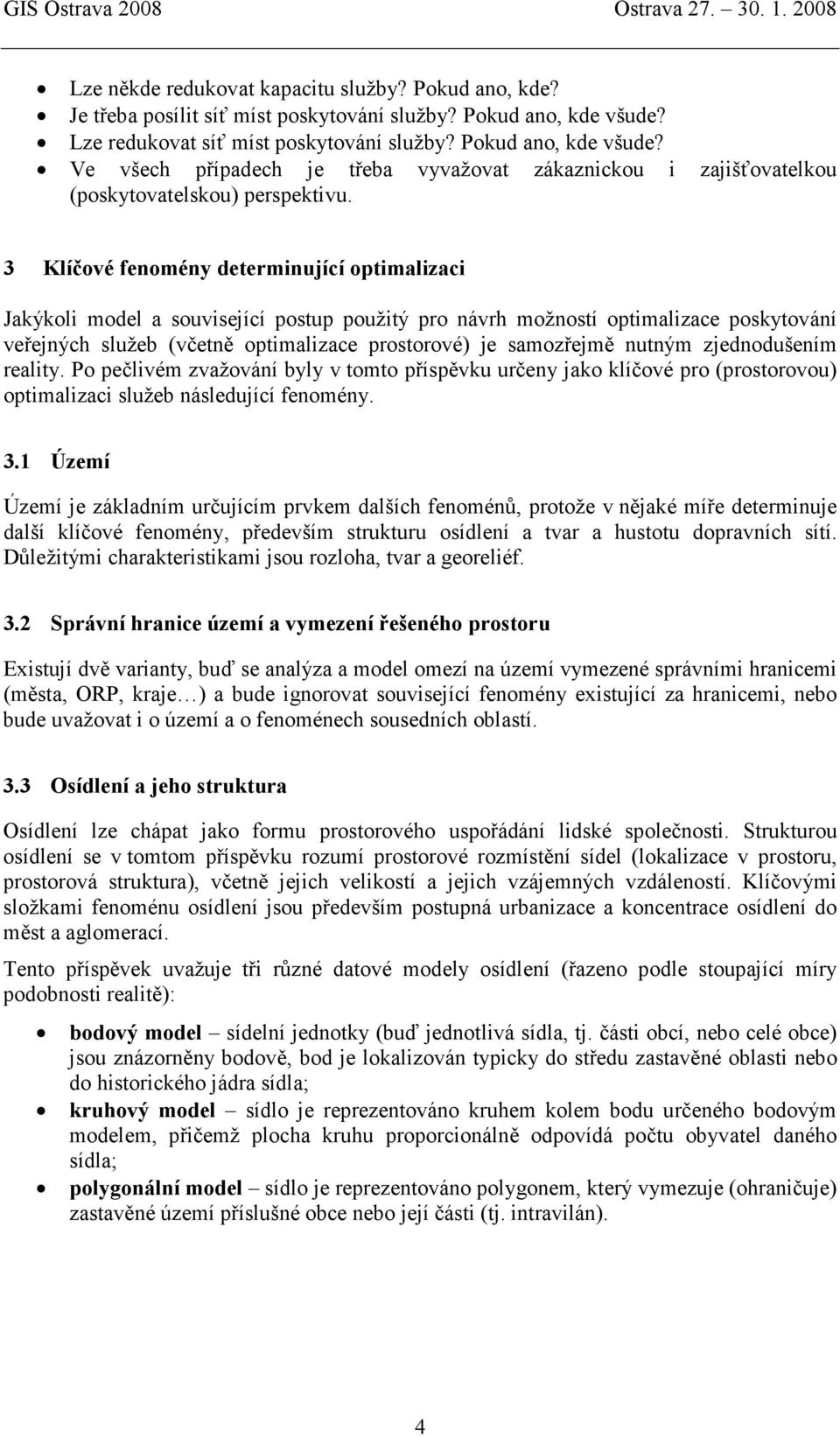 3 Klíčové fenomény determinující optimalizaci Jakýkoli model a související postup použitý pro návrh možností optimalizace poskytování veřejných služeb (včetně optimalizace prostorové) je samozřejmě