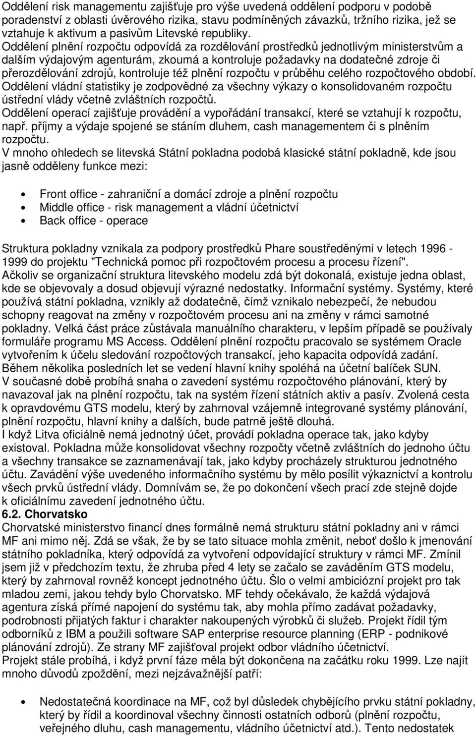 Oddělení plnění rozpočtu odpovídá za rozdělování prostředků jednotlivým ministerstvům a dalším výdajovým agenturám, zkoumá a kontroluje požadavky na dodatečné zdroje či přerozdělování zdrojů,