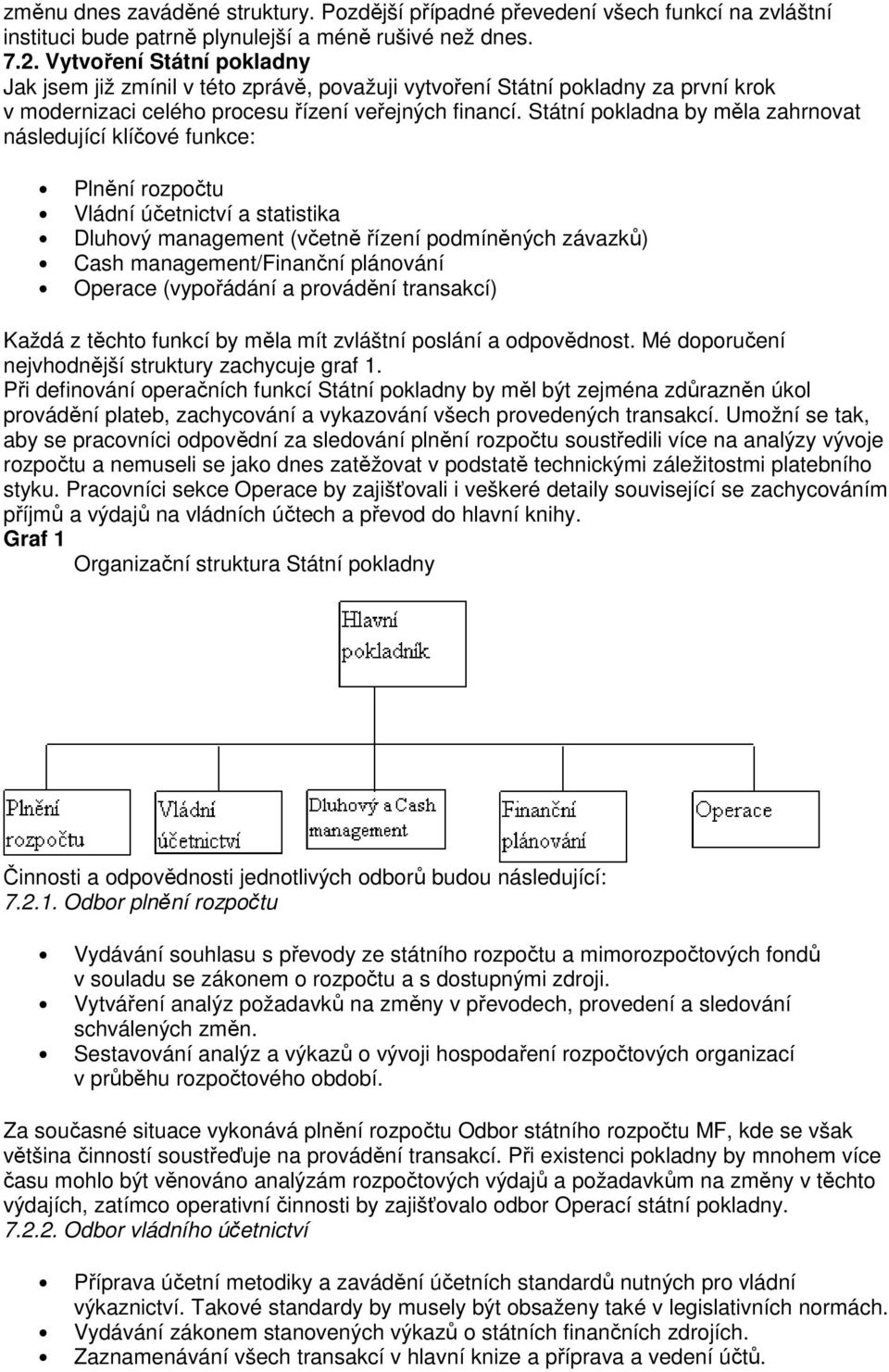 Státní pokladna by měla zahrnovat následující klíčové funkce: Plnění rozpočtu Vládní účetnictví a statistika Dluhový management (včetně řízení podmíněných závazků) Cash management/finanční plánování