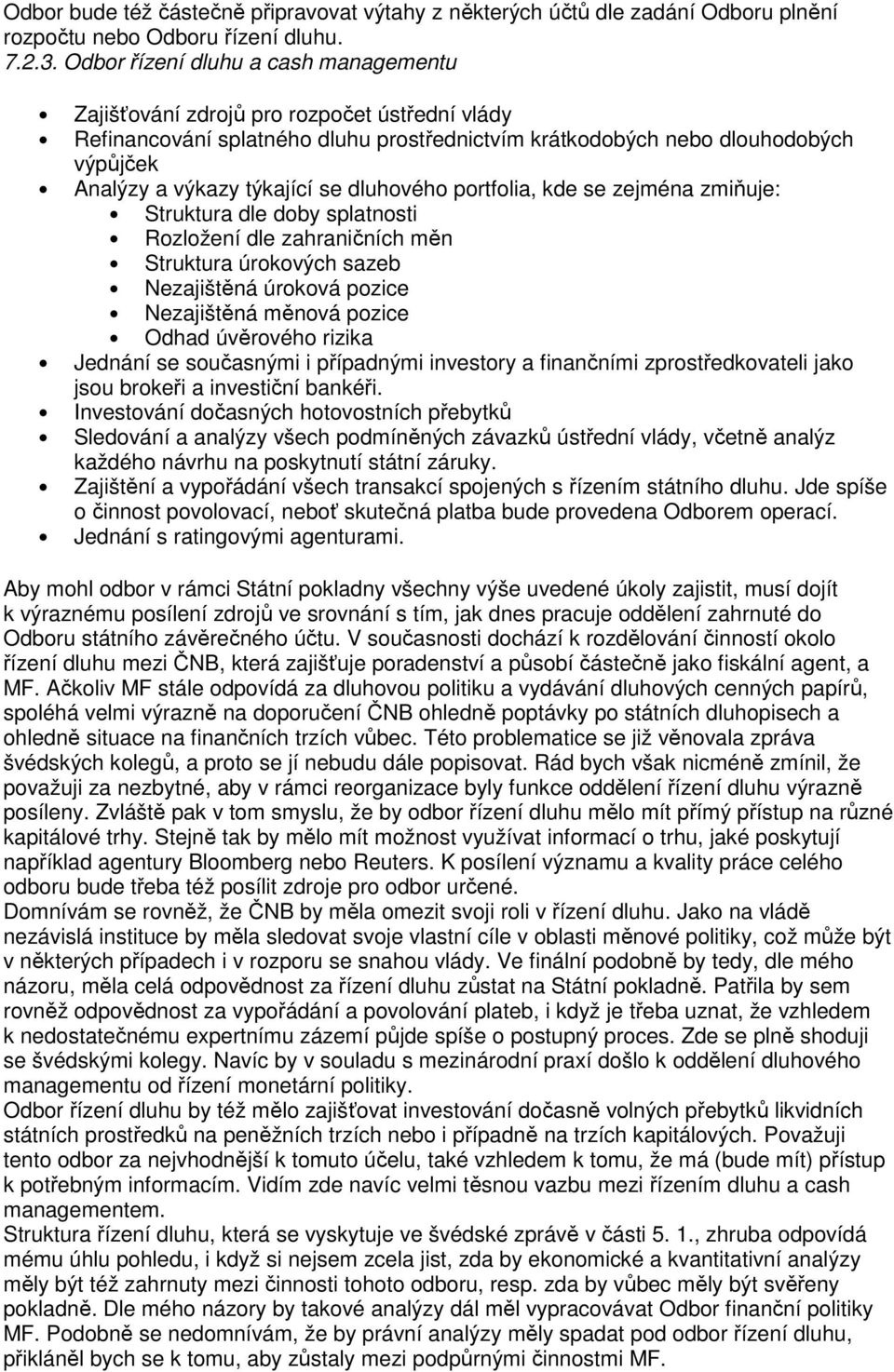 dluhového portfolia, kde se zejména zmiňuje: Struktura dle doby splatnosti Rozložení dle zahraničních měn Struktura úrokových sazeb Nezajištěná úroková pozice Nezajištěná měnová pozice Odhad