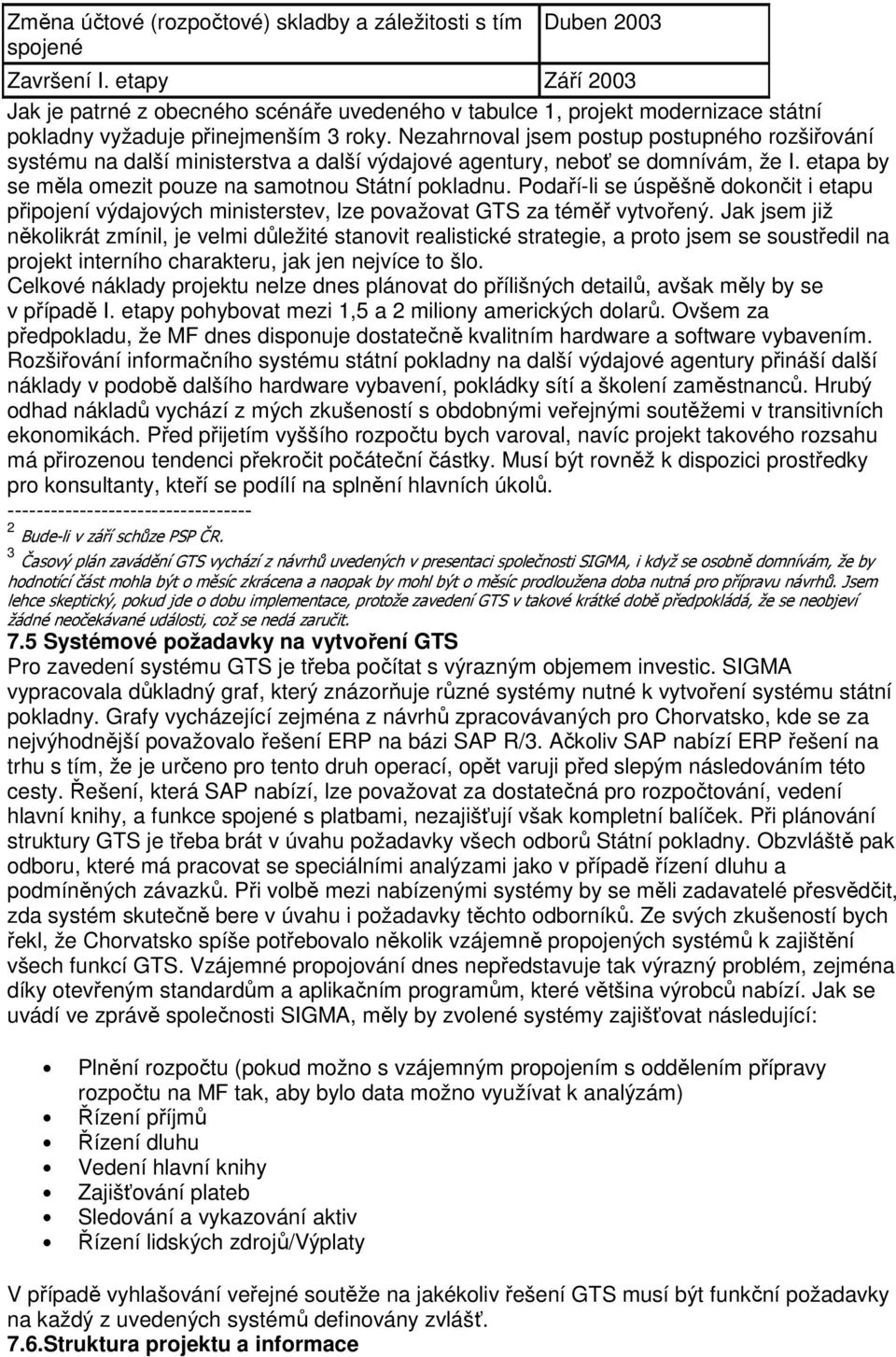 Nezahrnoval jsem postup postupného rozšiřování systému na další ministerstva a další výdajové agentury, neboť se domnívám, že I. etapa by se měla omezit pouze na samotnou Státní pokladnu.