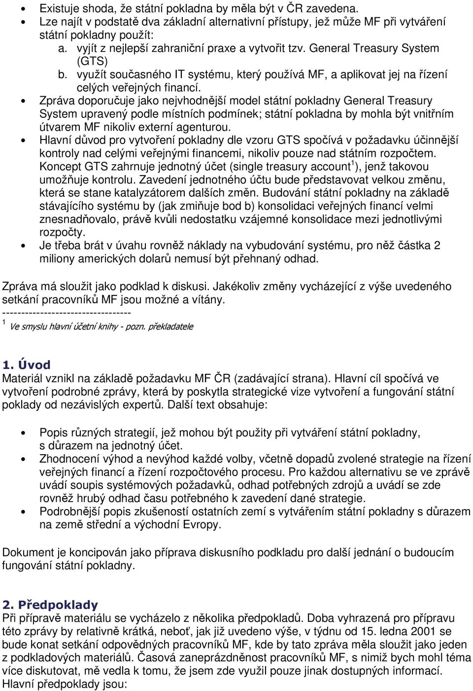 Zpráva doporučuje jako nejvhodnější model státní pokladny General Treasury System upravený podle místních podmínek; státní pokladna by mohla být vnitřním útvarem MF nikoliv externí agenturou.