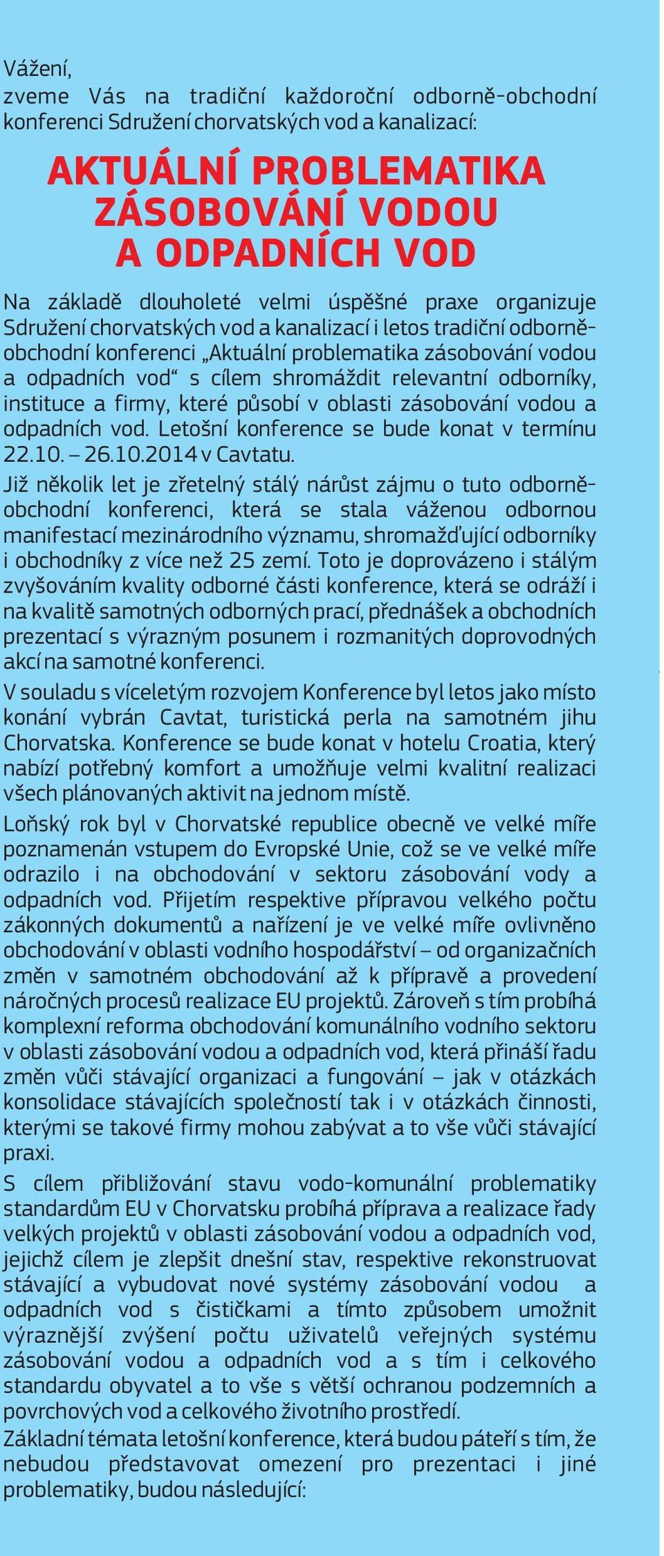 instituce a firmy, které působí v oblasti zásobování vodou a odpadních vod. Letošní konference se bude konat v termínu 22.10. 26.10.2014 v Cavtatu.