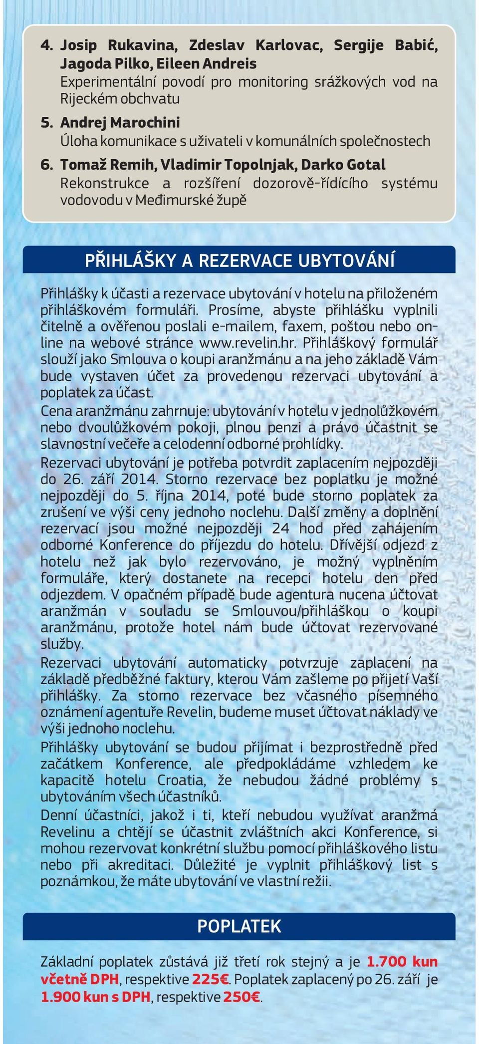 Tomaž Remih, Vladimir Topolnjak, Darko Gotal Rekonstrukce a rozšíření dozorově-řídícího systému vodovodu v Međimurské župě PŘIHLÁŠKY A REZERVACE UBYTOVÁNÍ Přihlášky k účasti a rezervace ubytování v