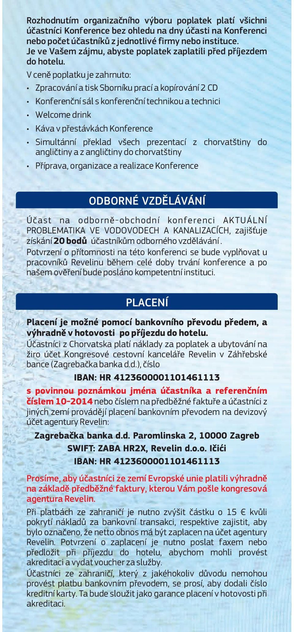 V ceně poplatku je zahrnuto: Zpracování a tisk Sborníku prací a kopírování 2 CD Konferenční sál s konferenční technikou a technici Welcome drink Káva v přestávkách Konference Simultánní překlad všech