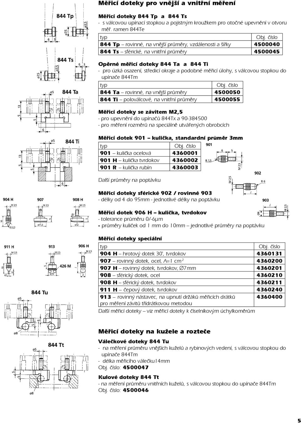 podobné měřicí úlohy, s válcovou stopkou do upínače 844Tm 844 Ta rovinné, na vnější průměry 4500050 844 Ti poloválcové, na vnitřní průměry 4500055 Měřicí doteky se závitem M2,5 - pro upevnění do