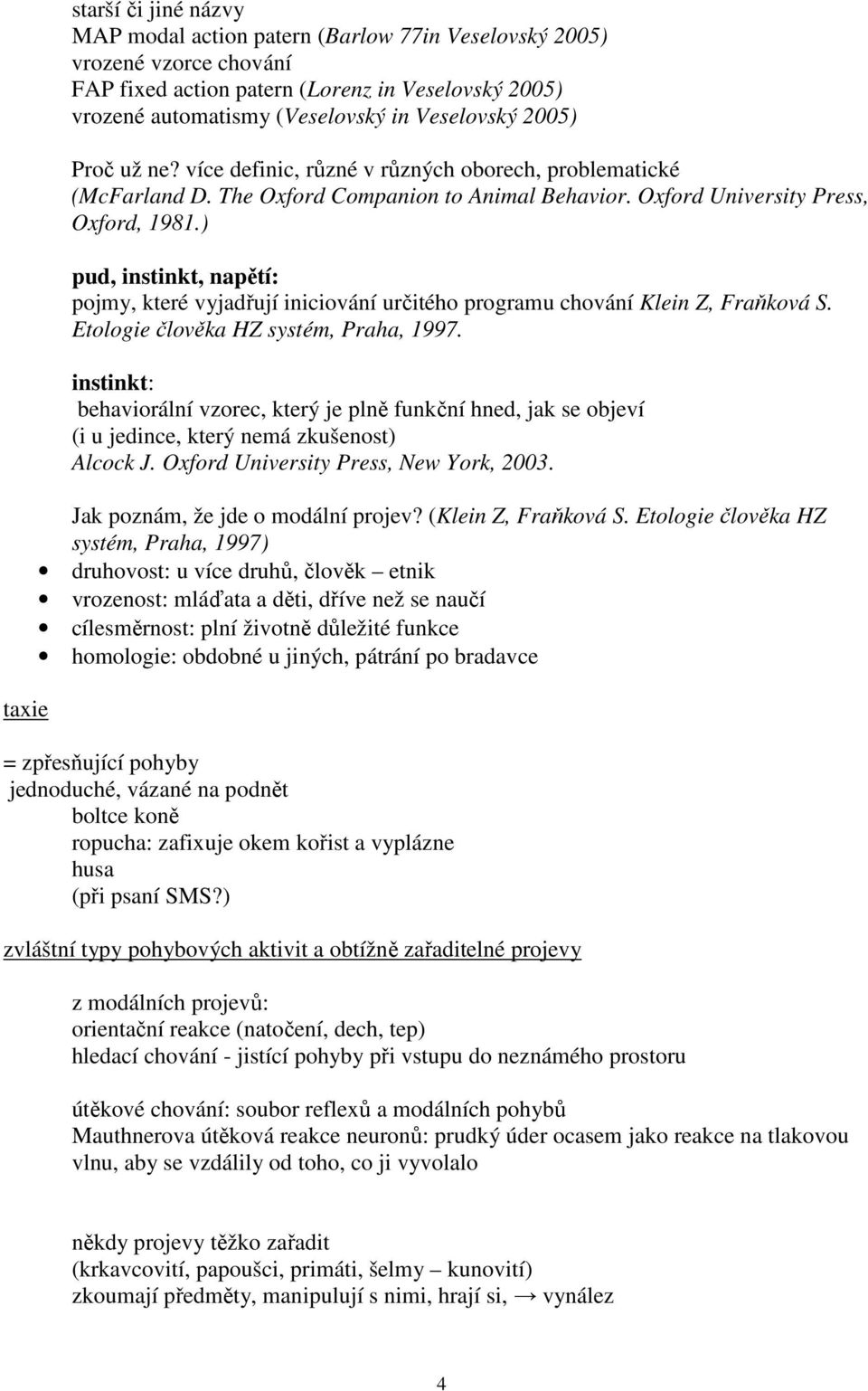 ) pud, instinkt, napětí: pojmy, které vyjadřují iniciování určitého programu chování Klein Z, Fraňková S. Etologie člověka HZ systém, Praha, 1997.