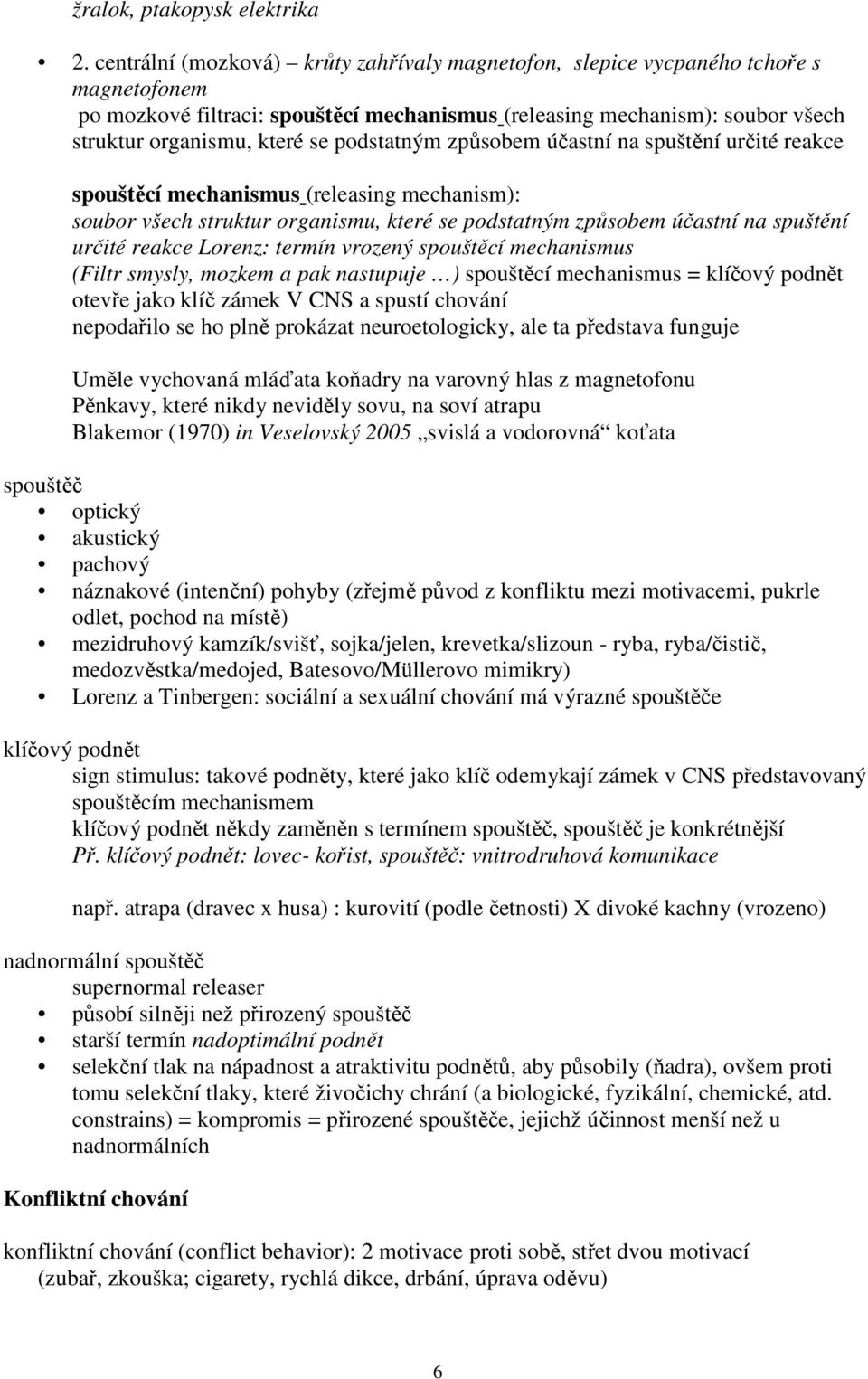 podstatným způsobem účastní na spuštění určité reakce spouštěcí mechanismus (releasing mechanism): soubor všech struktur organismu, které se podstatným způsobem účastní na spuštění určité reakce