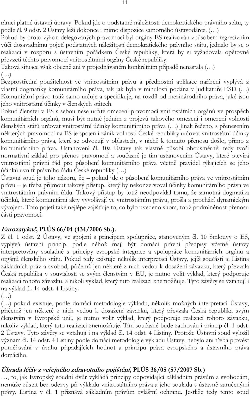 v rozporu s ústavním pořádkem České republiky, která by si vyžadovala opětovné převzetí těchto pravomocí vnitrostátními orgány České republiky.