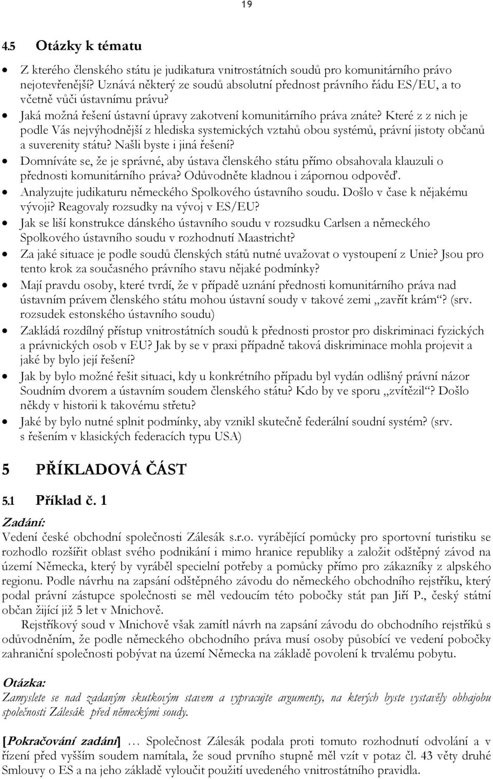 Které z z nich je podle Vás nejvýhodnější z hlediska systemických vztahů obou systémů, právní jistoty občanů a suverenity státu? Našli byste i jiná řešení?