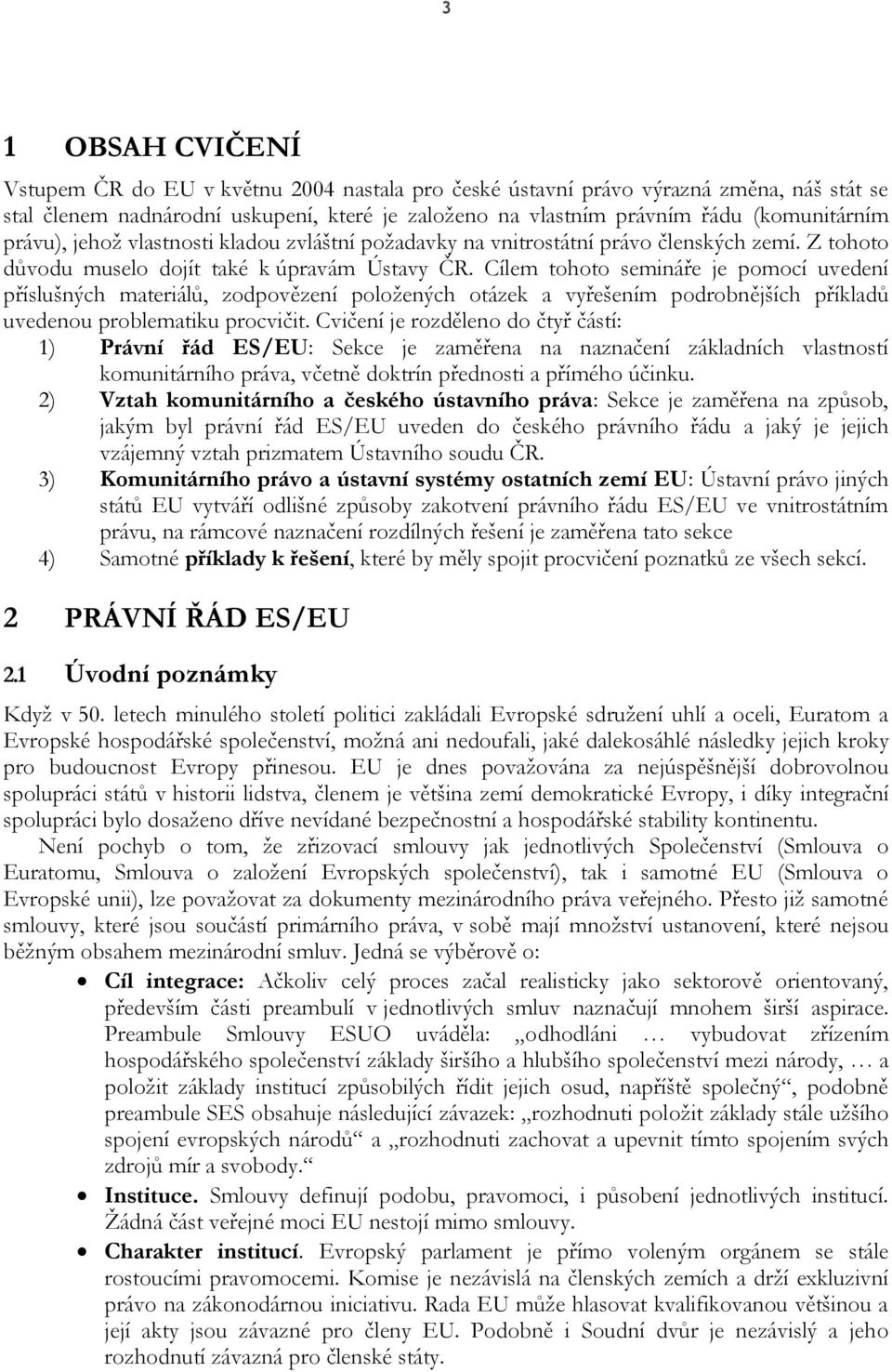 Cílem tohoto semináře je pomocí uvedení příslušných materiálů, zodpovězení položených otázek a vyřešením podrobnějších příkladů uvedenou problematiku procvičit.