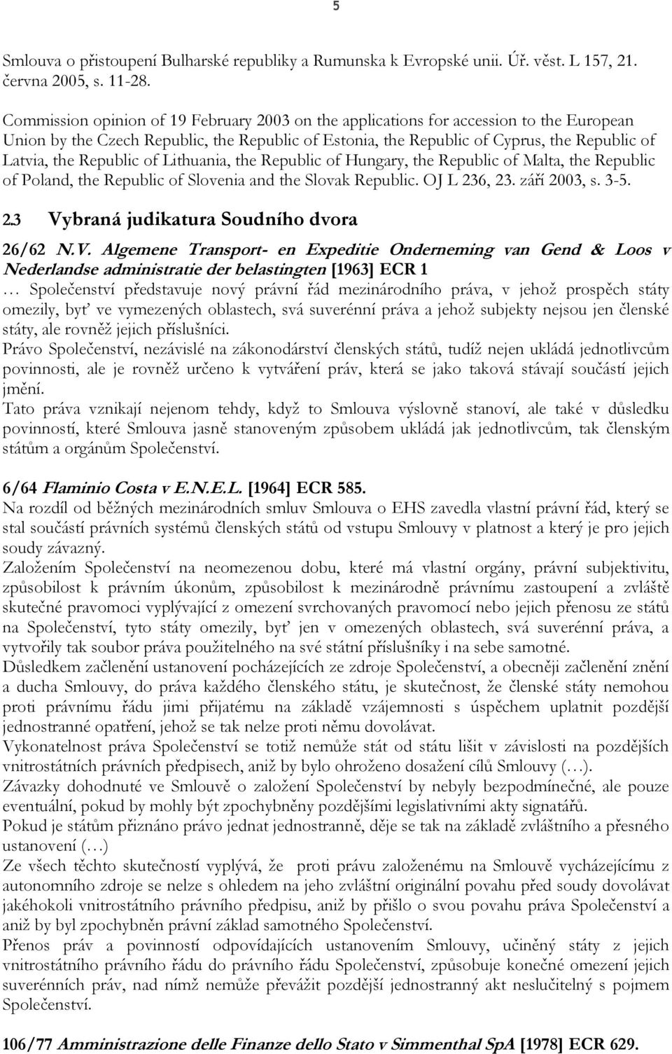 Republic of Lithuania, the Republic of Hungary, the Republic of Malta, the Republic of Poland, the Republic of Slovenia and the Slovak Republic. OJ L 236, 23. září 2003, s. 3-5. 2.3 Vybraná judikatura Soudního dvora 26/62 N.