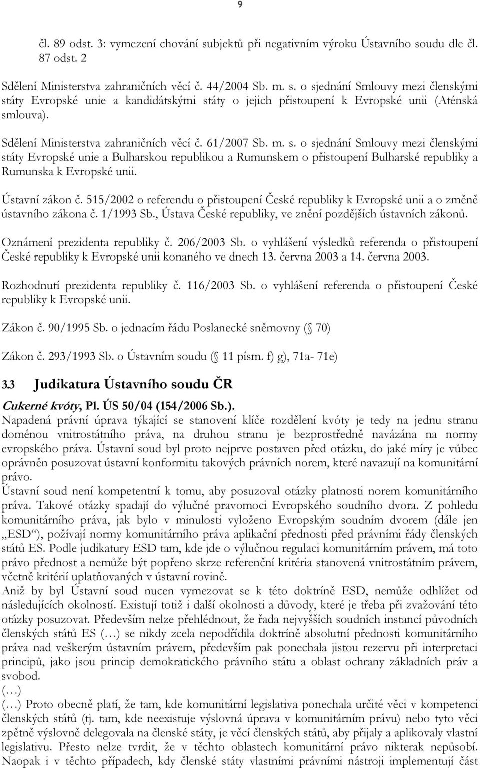 o sjednání Smlouvy mezi členskými státy Evropské unie a Bulharskou republikou a Rumunskem o přistoupení Bulharské republiky a Rumunska k Evropské unii. Ústavní zákon č.