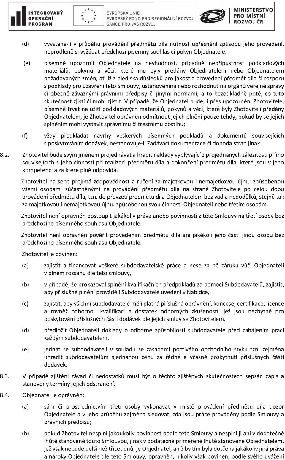 předmět díla či rozporu s podklady pro uzavření této Smlouvy, ustanoveními nebo rozhodnutími orgánů veřejné správy či obecně závaznými právními předpisy či jinými normami, a to bezodkladně poté, co