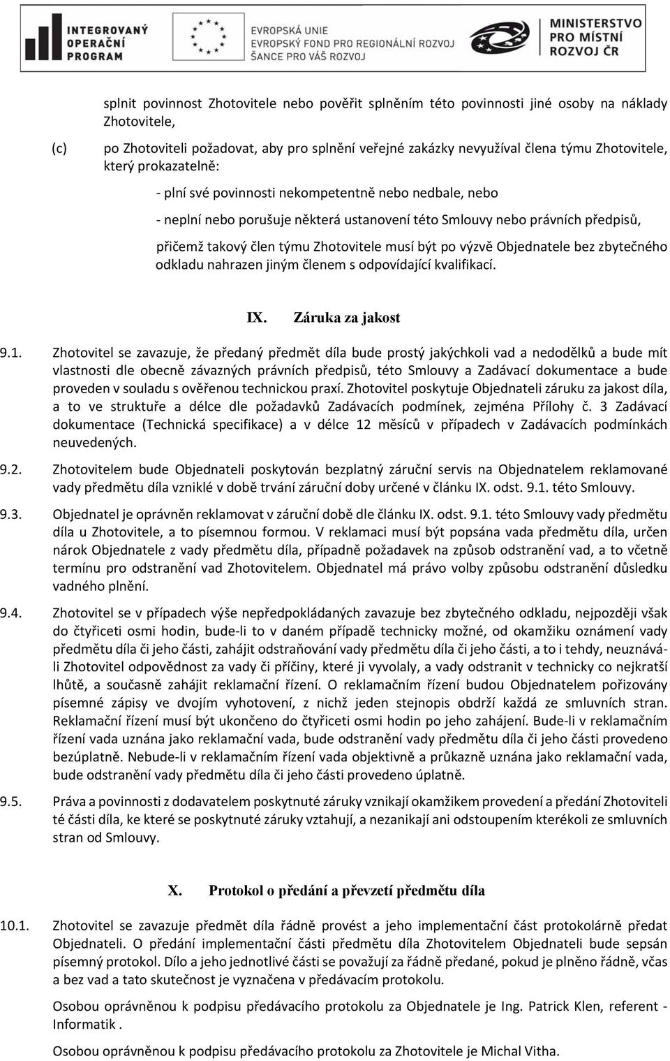 výzvě Objednatele bez zbytečného odkladu nahrazen jiným členem s odpovídající kvalifikací. IX. Záruka za jakost 9.1.