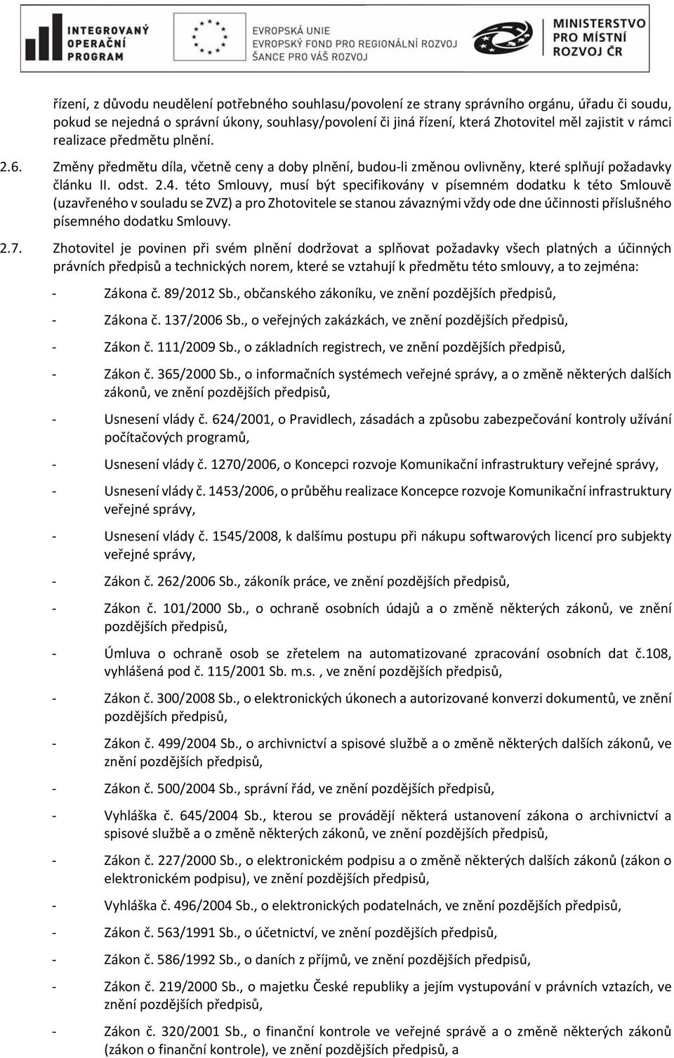 této Smlouvy, musí být specifikovány v písemném dodatku k této Smlouvě (uzavřeného v souladu se ZVZ) a pro Zhotovitele se stanou závaznými vždy ode dne účinnosti příslušného písemného dodatku Smlouvy.