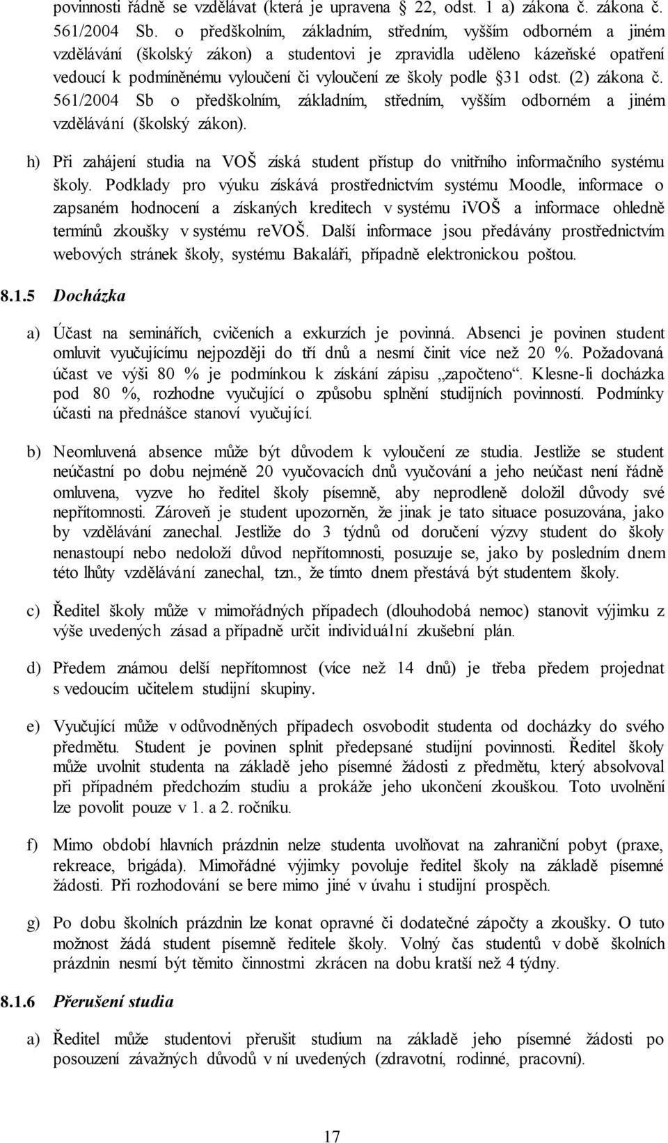 31 odst. (2) zákona č. 561/2004 Sb o předškolním, základním, středním, vyšším odborném a jiném vzdělávání (školský zákon).