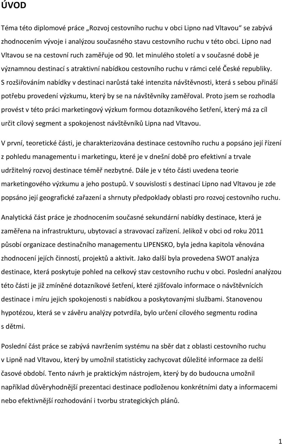 S rozšiřováním nabídky v destinaci narůstá také intenzita návštěvnosti, která s sebou přináší potřebu provedení výzkumu, který by se na návštěvníky zaměřoval.