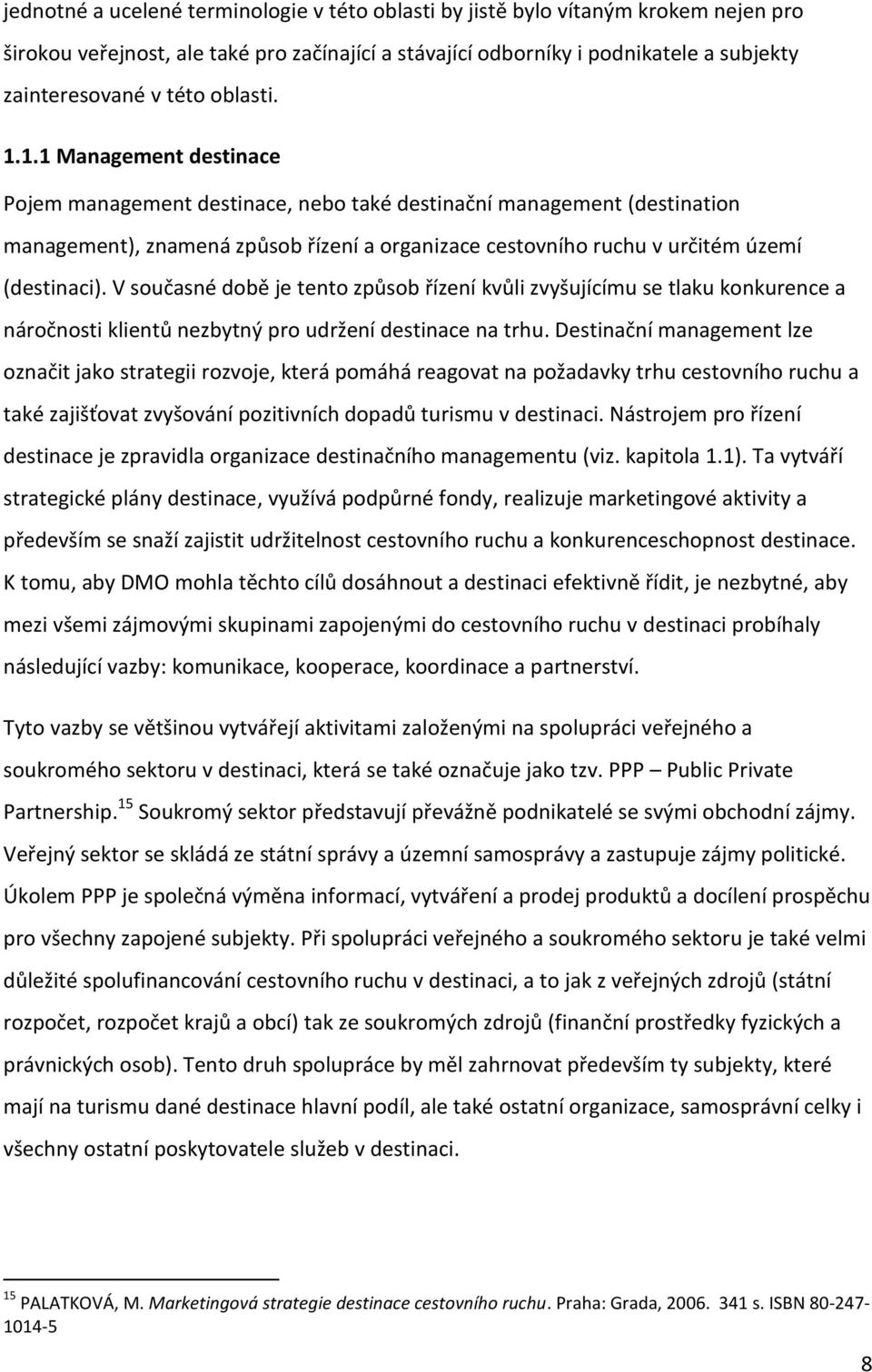 V současné době je tento způsob řízení kvůli zvyšujícímu se tlaku konkurence a náročnosti klientů nezbytný pro udržení destinace na trhu.