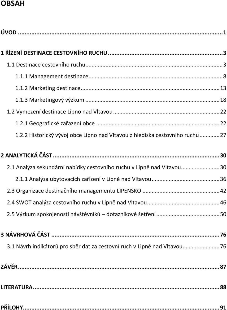 1 Analýza sekundární nabídky cestovního ruchu v Lipně nad Vltavou... 30 2.1.1 Analýza ubytovacích zařízení v Lipně nad Vltavou... 36 2.3 Organizace destinačního managementu LIPENSKO... 42 2.