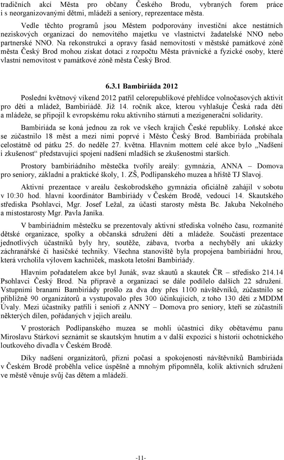 Na rekonstrukci a opravy fasád nemovitostí v městské památkové zóně města Český Brod mohou získat dotaci z rozpočtu Města právnické a fyzické osoby, které vlastní nemovitost v památkové zóně města