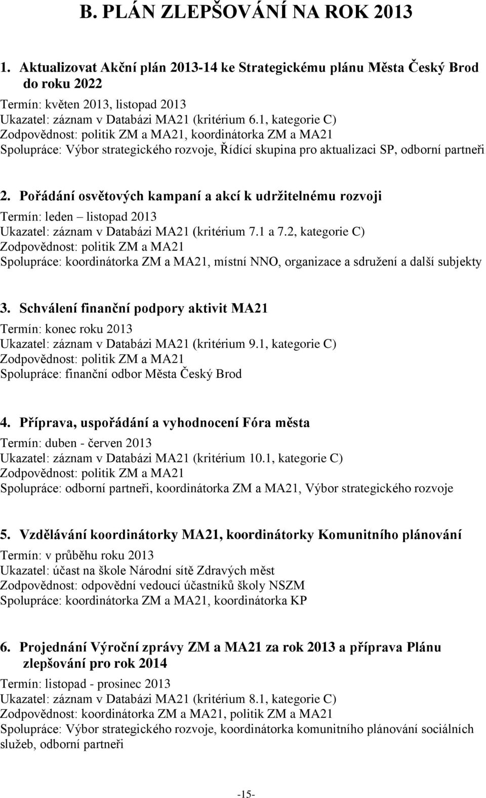 Pořádání osvětových kampaní a akcí k udržitelnému rozvoji Termín: leden listopad 2013 Ukazatel: záznam v Databázi MA21 (kritérium 7.1 a 7.