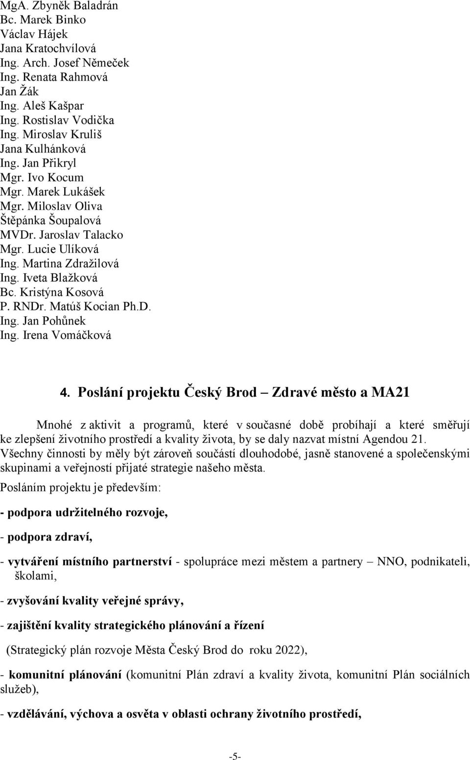 Iveta Blažková Bc. Kristýna Kosová P. RNDr. Matúš Kocian Ph.D. Ing. Jan Pohůnek Ing. Irena Vomáčková 4.