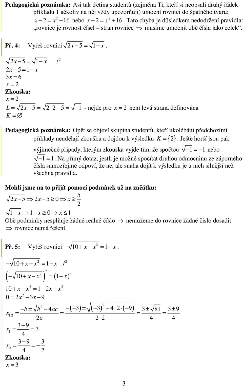 5 = 1 / 5 = 1 3 = 6 = = L = 5 = 5 = 1 - nejde pro = není levá strana definována K = Pedagogická poznámka: Opět se objeví skupina studentů, kteří ukolébáni předchozími K =.