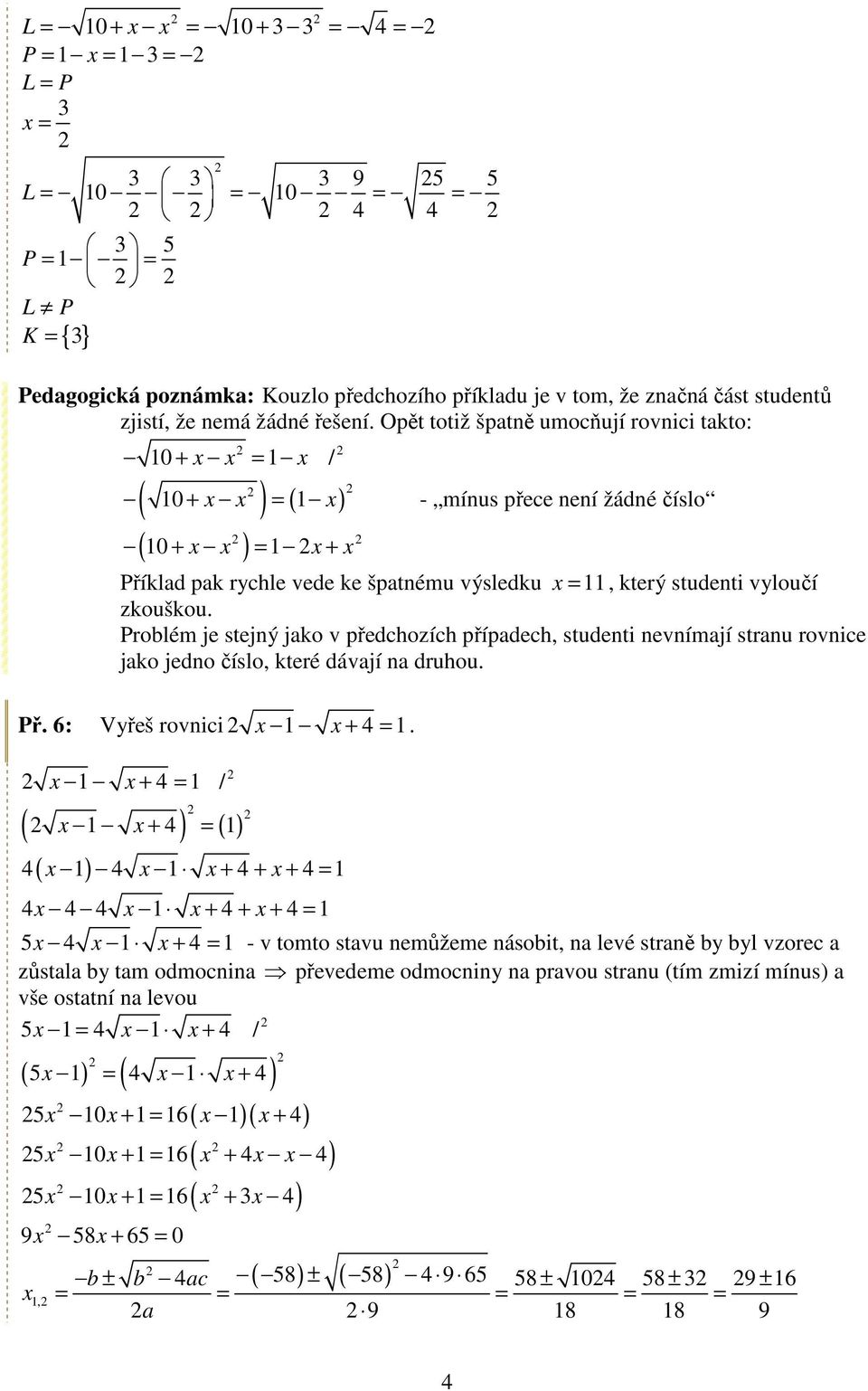 Opět totiž špatně umocňují rovnici takto: 10 + = 1 / ( 10 ) ( 1 ) + = - mínus přece není žádné číslo 10 + = 1 + Příklad pak rychle vede ke špatnému výsledku = 11, který studenti vyloučí zkouškou.