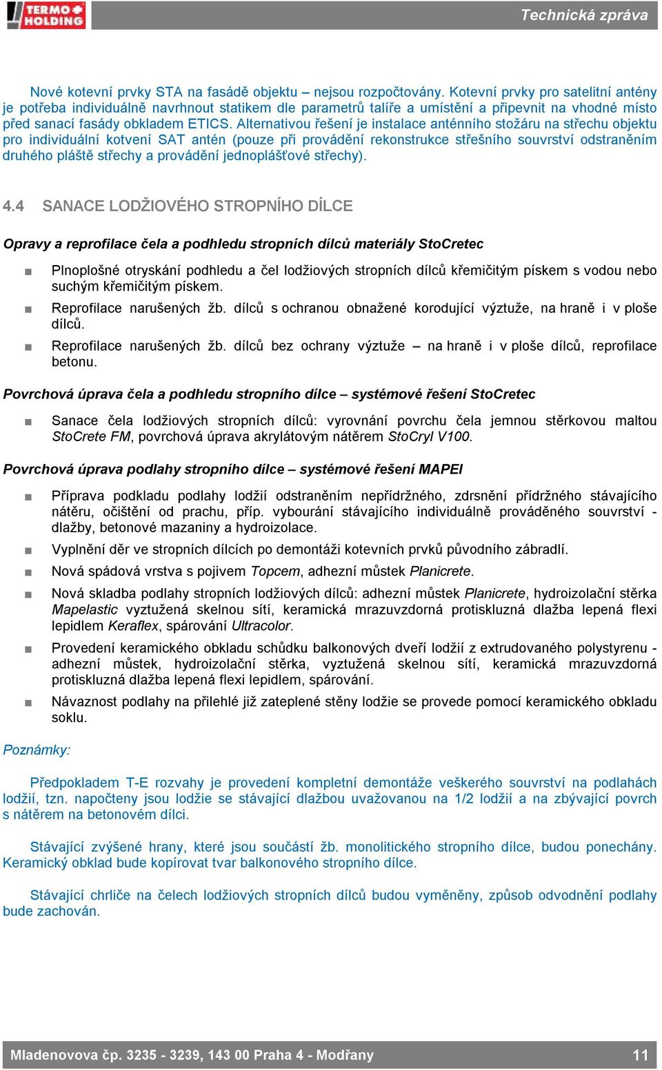 Alternativou řešení je instalace anténního stožáru na střechu objektu pro individuální kotvení SAT antén (pouze při provádění rekonstrukce střešního souvrství odstraněním druhého pláště střechy a